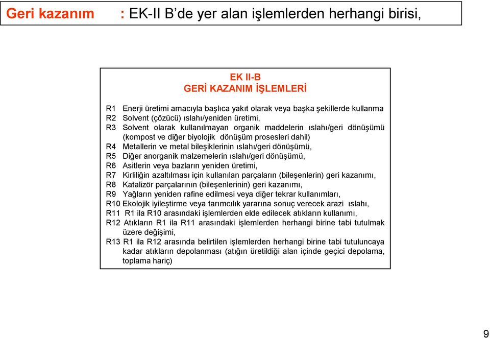 dönüşümü, R5 Diğer anorganik malzemelerin ıslahı/geri dönüşümü, R6 Asitlerin veya bazların yeniden üretimi, R7 Kirliliğin azaltılması için kullanılan parçaların (bileşenlerin) geri kazanımı, R8