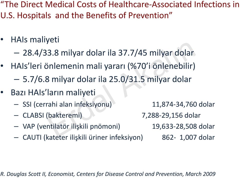 5 milyar dolar Bazı HAIs ların maliyeti SSI (cerrahi alan infeksiyonu) 11,874 34,760 dolar CLABSI (bakteremi) 7,288 29,156 dolar VAP (ventilatör