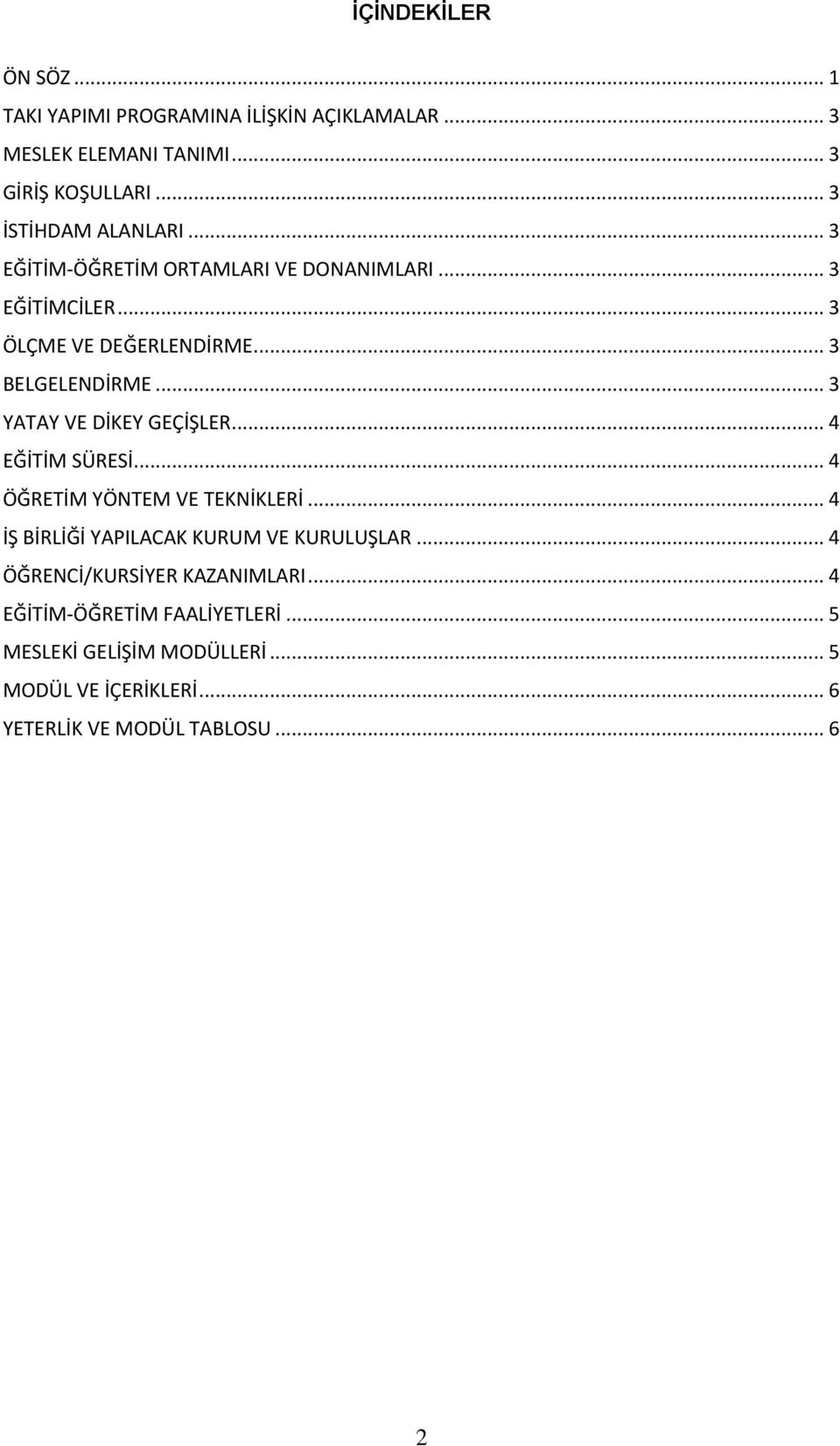 .. 3 YATAY VE DİKEY GEÇİŞLER... 4 EĞİTİM SÜRESİ... 4 ÖĞRETİM YÖNTEM VE TEKNİKLERİ... 4 İŞ BİRLİĞİ YAPILACAK KURUM VE KURULUŞLAR.