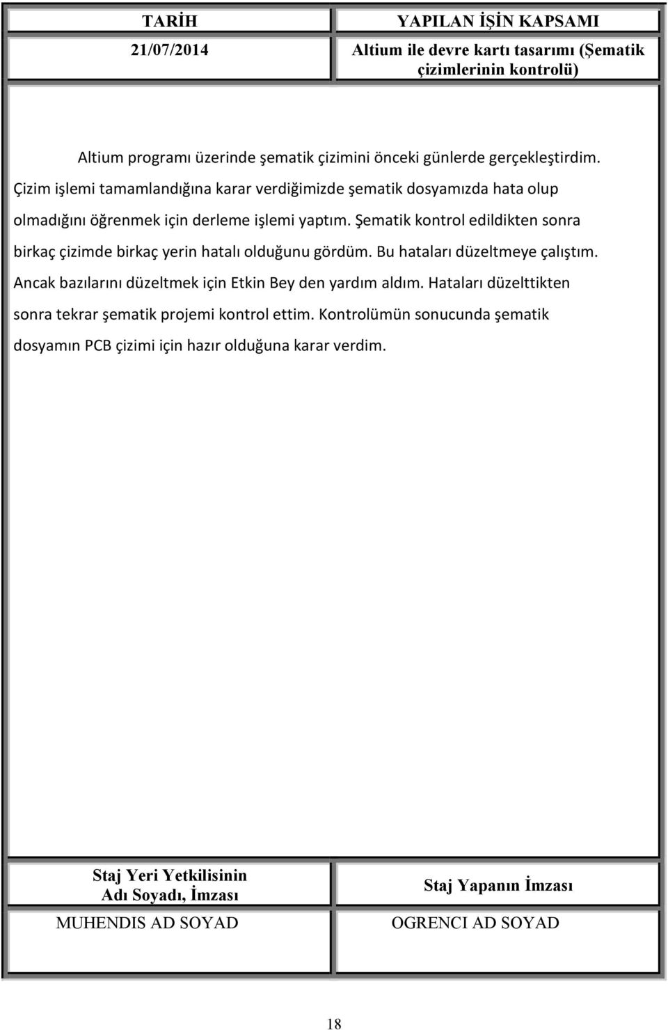 Şematik kontrol edildikten sonra birkaç çizimde birkaç yerin hatalı olduğunu gördüm. Bu hataları düzeltmeye çalıştım.