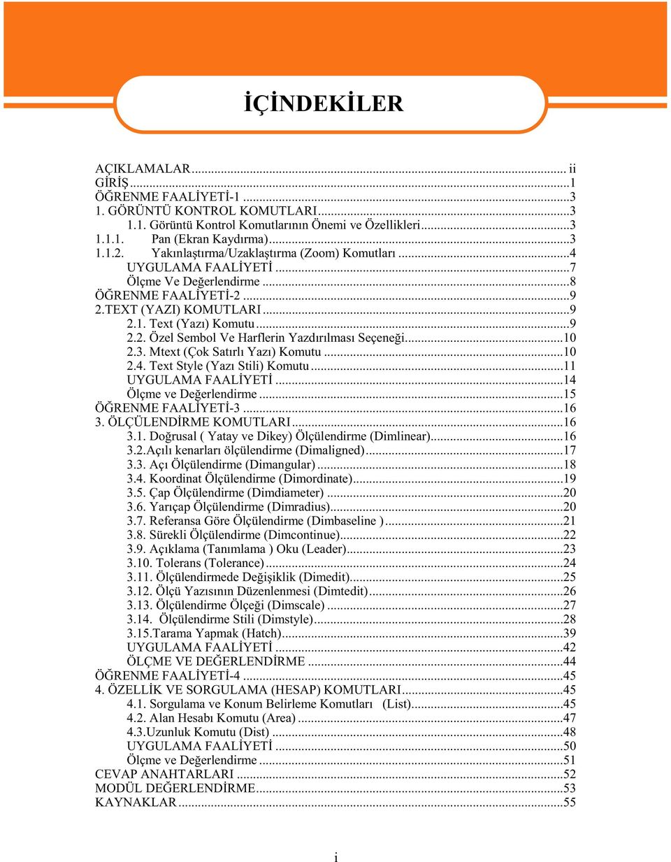 ..10 2.3. Mtext (Çok Satrl Yaz) Komutu...10 2.4. Text Style (Yaz Stili) Komutu...11 UYGULAMA FAALYET...14 ÖlçmeveDeerlendirme...15 ÖRENME FAALYET-3...16 3. ÖLÇÜLENDRME KOMUTLARI...16 3.1. Dorusal ( Yatay ve Dikey) Ölçülendirme (Dimlinear).