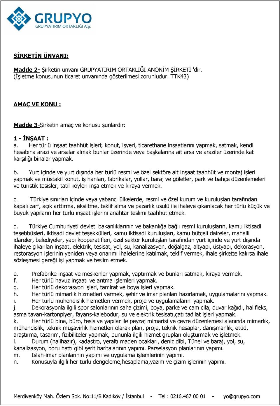 Her türlü inşaat taahhüt işleri; konut, işyeri, ticarethane inşaatlarını yapmak, satmak, kendi hesabına arazi ve arsalar almak bunlar üzerinde veya başkalarına ait arsa ve araziler üzerinde kat