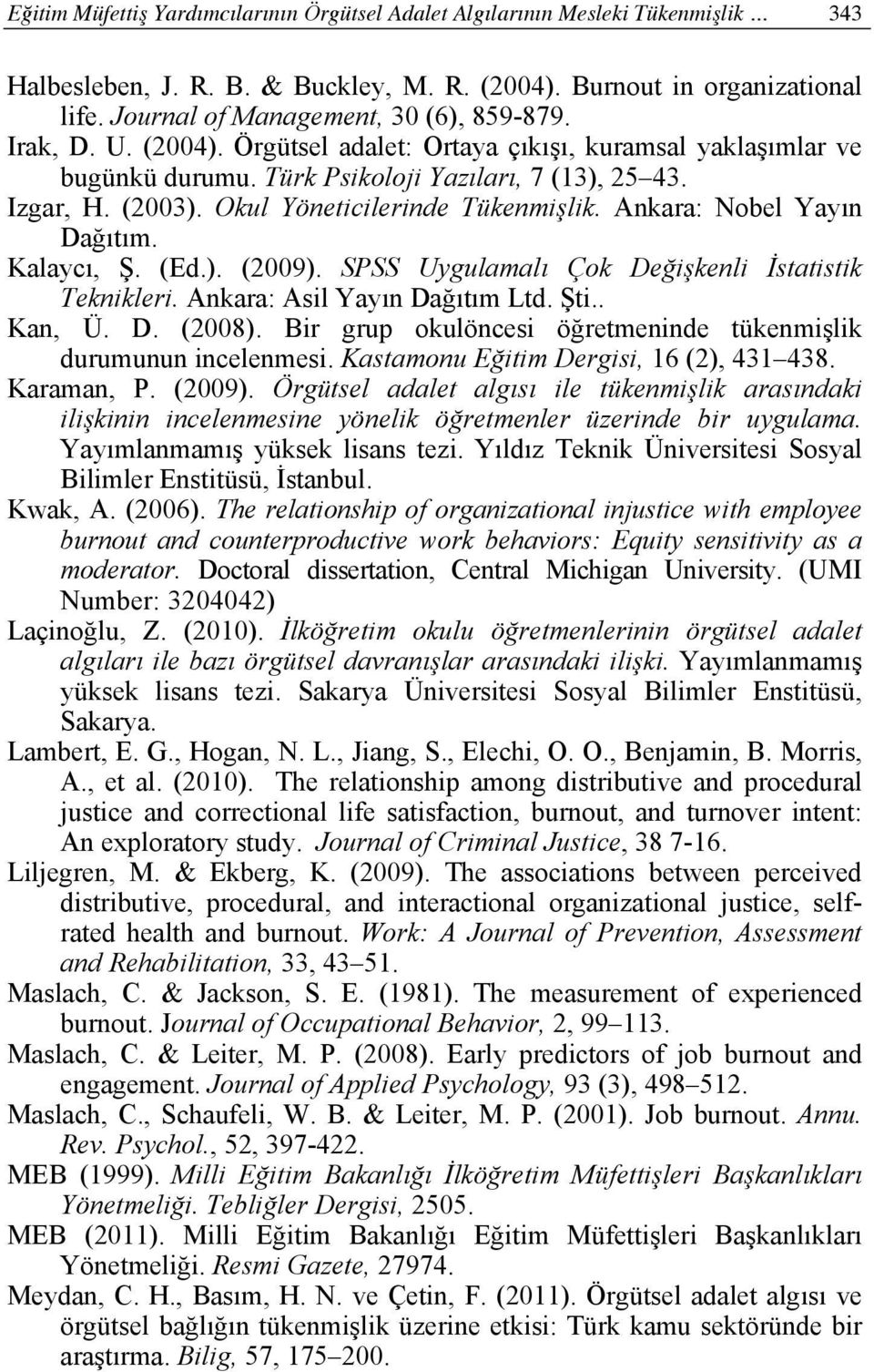 Okul Yöneticilerinde Tükenmişlik. Ankara: Nobel Yayın Dağıtım. Kalaycı, Ş. (Ed.). (2009). SPSS Uygulamalı Çok Değişkenli İstatistik Teknikleri. Ankara: Asil Yayın Dağıtım Ltd. Şti.. Kan, Ü. D. (2008).