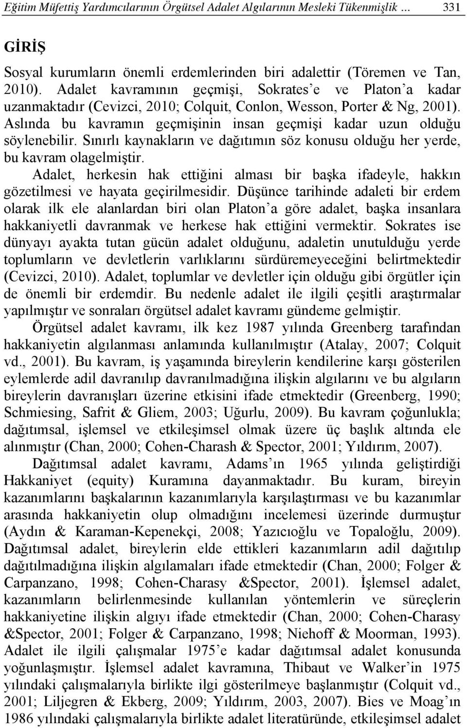 Aslında bu kavramın geçmişinin insan geçmişi kadar uzun olduğu söylenebilir. Sınırlı kaynakların ve dağıtımın söz konusu olduğu her yerde, bu kavram olagelmiştir.