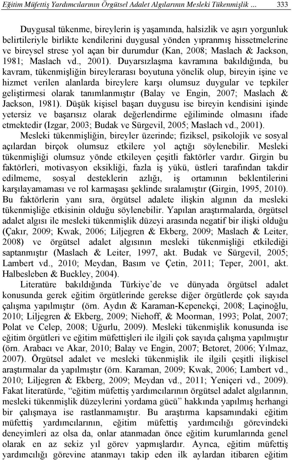 Duyarsızlaşma kavramına bakıldığında, bu kavram, tükenmişliğin bireylerarası boyutuna yönelik olup, bireyin işine ve hizmet verilen alanlarda bireylere karşı olumsuz duygular ve tepkiler geliştirmesi