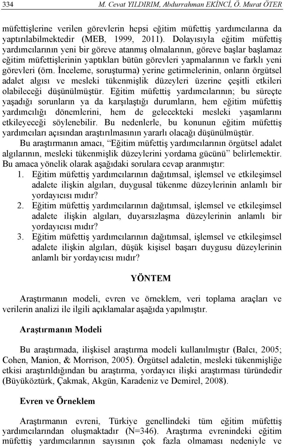 İnceleme, soruşturma) yerine getirmelerinin, onların örgütsel adalet algısı ve mesleki tükenmişlik düzeyleri üzerine çeşitli etkileri olabileceği düşünülmüştür.