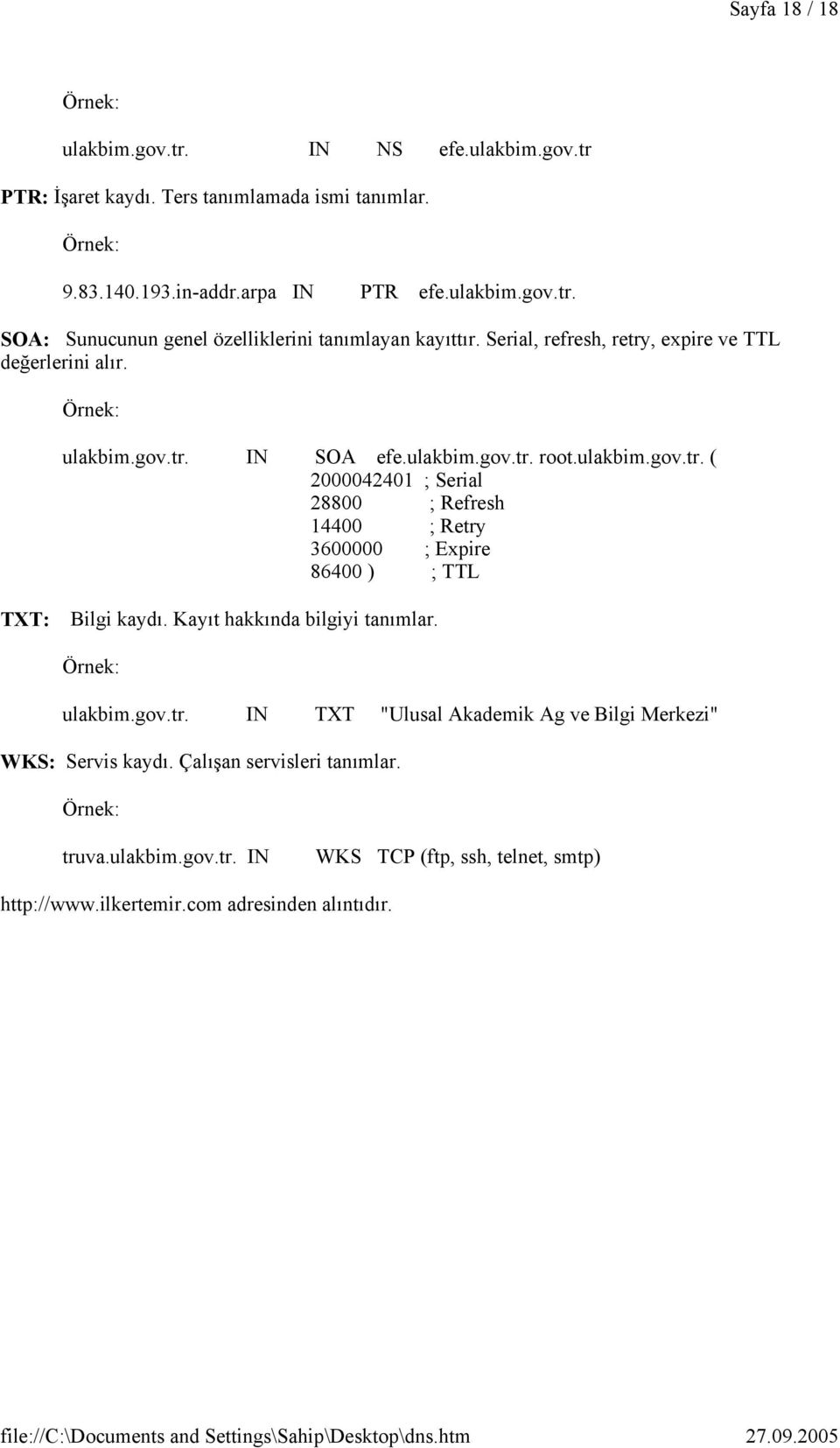 Kayıt hakkında bilgiyi tanımlar. Örnek: ulakbim.gov.tr. IN TXT "Ulusal Akademik Ag ve Bilgi Merkezi" WKS: Servis kaydı. Çalışan servisleri tanımlar. Örnek: truva.ulakbim.gov.tr. IN WKS TCP (ftp, ssh, telnet, smtp) http://www.