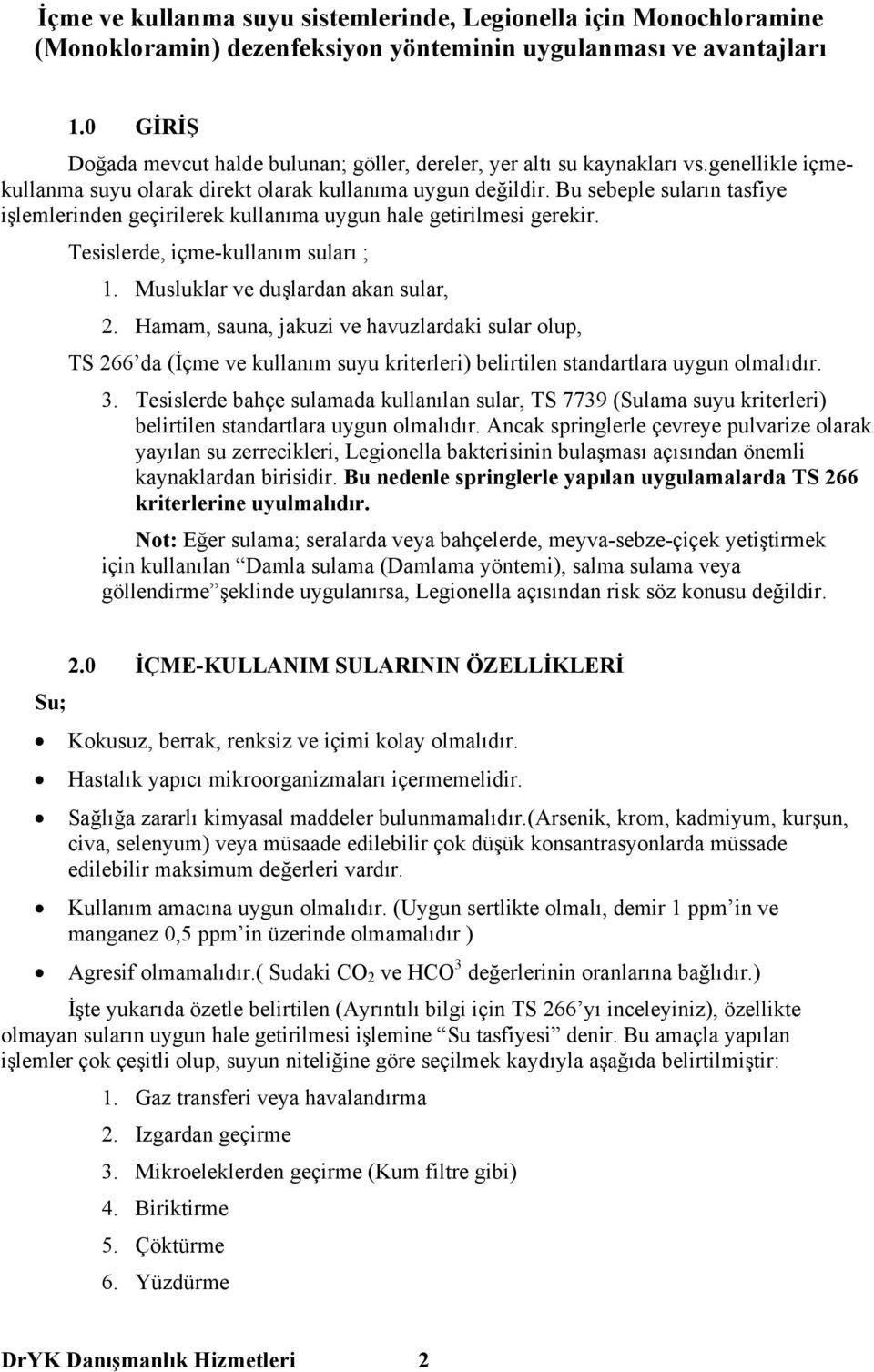 Bu sebeple suların tasfiye işlemlerinden geçirilerek kullanıma uygun hale getirilmesi gerekir. Tesislerde, içme-kullanım suları ; 1. Musluklar ve duşlardan akan sular, 2.