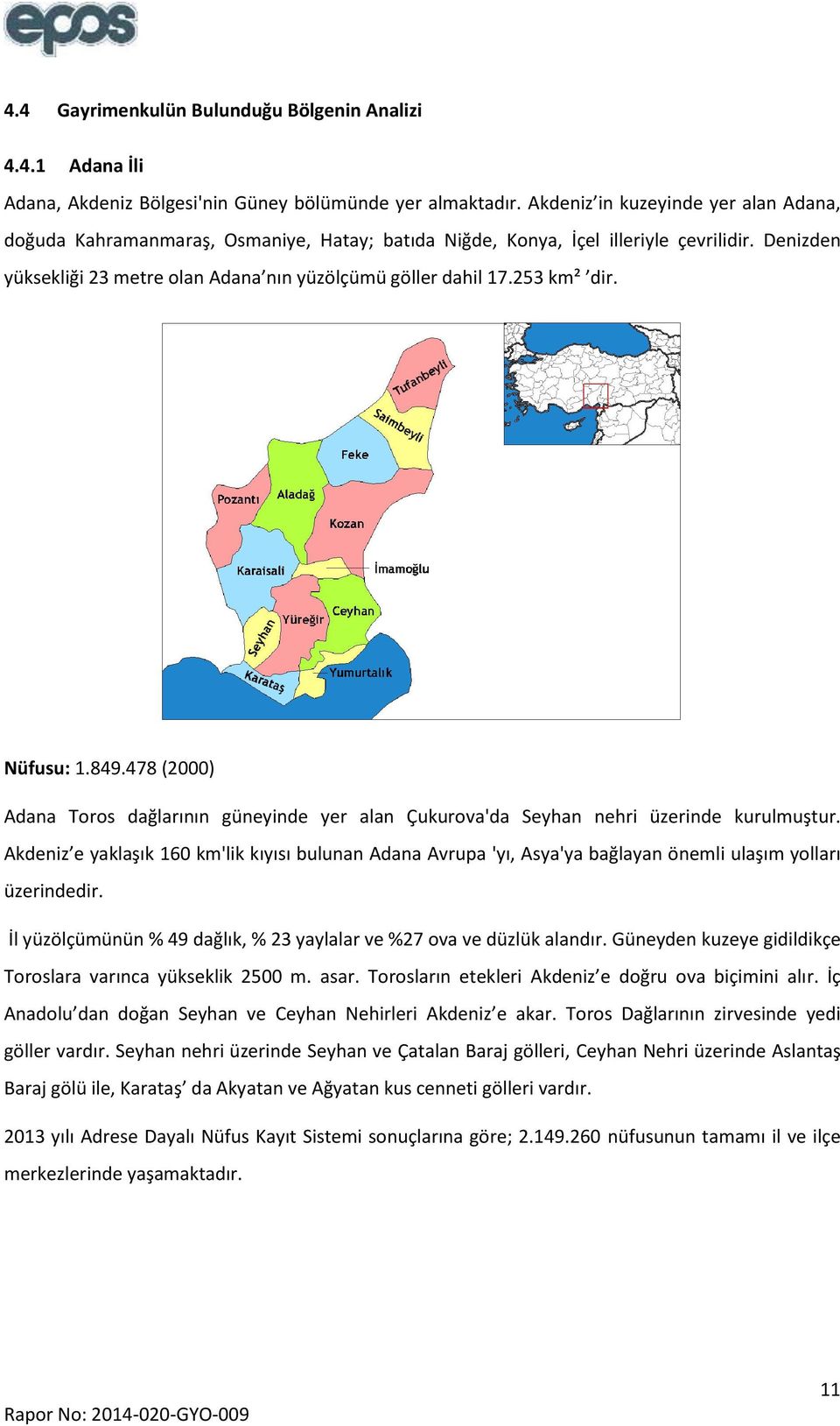 253 km² dir. Nüfusu: 1.849.478 (2000) Adana Toros dağlarının güneyinde yer alan Çukurova'da Seyhan nehri üzerinde kurulmuştur.