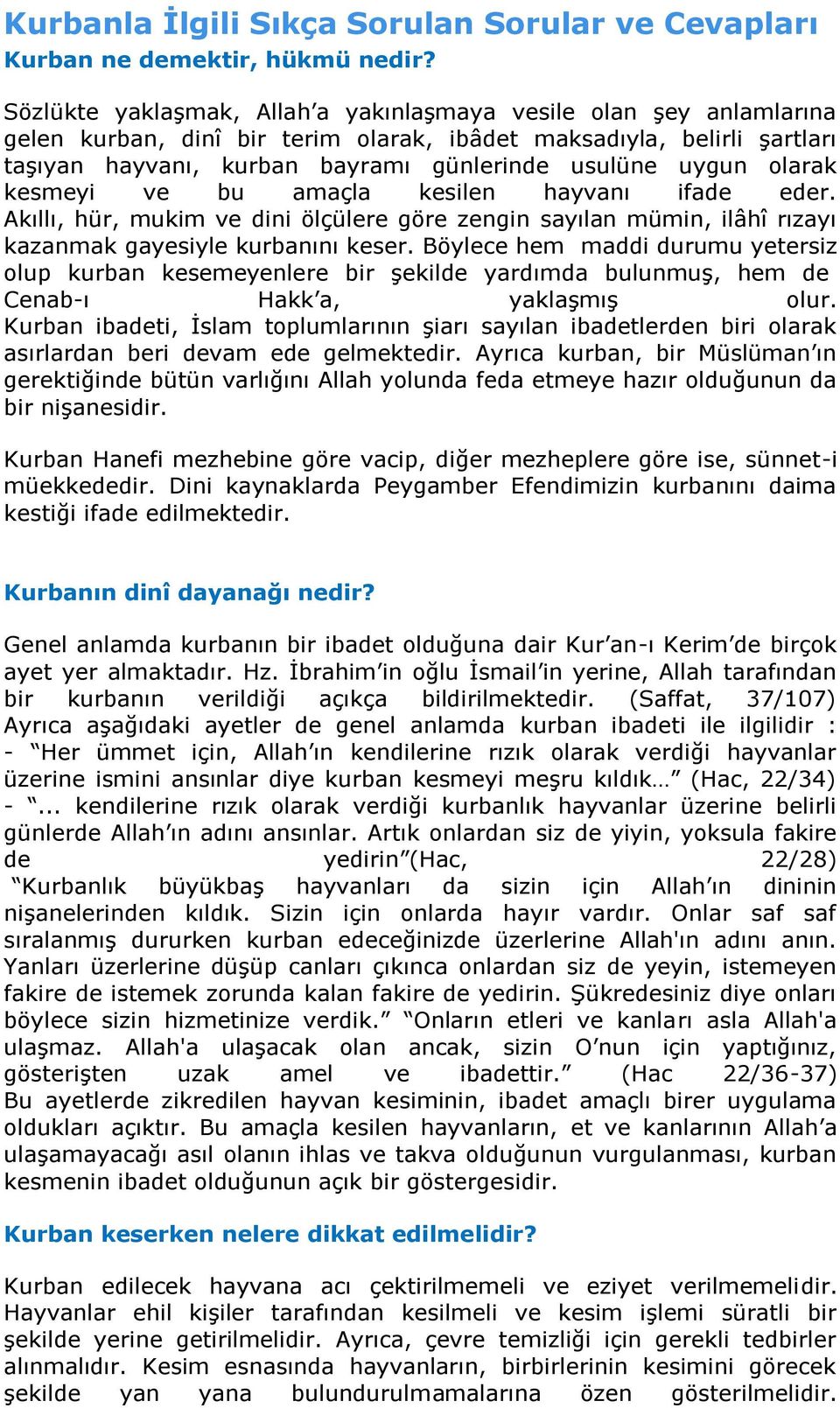 olarak kesmeyi ve bu amaçla kesilen hayvanı ifade eder. Akıllı, hür, mukim ve dini ölçülere göre zengin sayılan mümin, ilâhî rızayı kazanmak gayesiyle kurbanını keser.