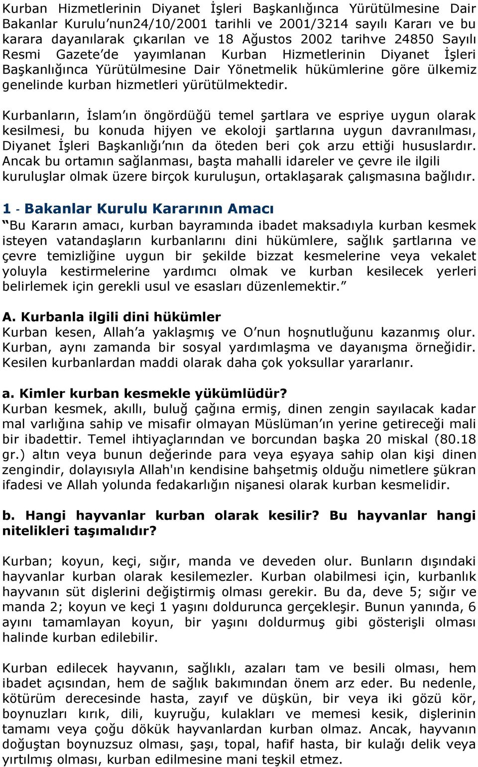 Kurbanların, İslam ın öngördüğü temel şartlara ve espriye uygun olarak kesilmesi, bu konuda hijyen ve ekoloji şartlarına uygun davranılması, Diyanet İşleri Başkanlığı nın da öteden beri çok arzu