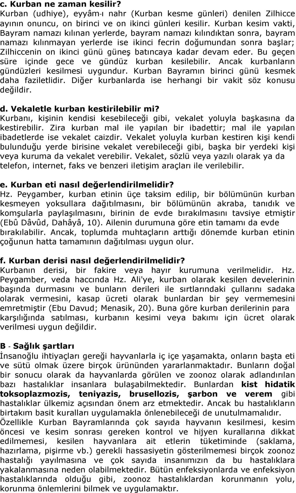 batıncaya kadar devam eder. Bu geçen süre içinde gece ve gündüz kurban kesilebilir. Ancak kurbanların gündüzleri kesilmesi uygundur. Kurban Bayramın birinci günü kesmek daha faziletlidir.