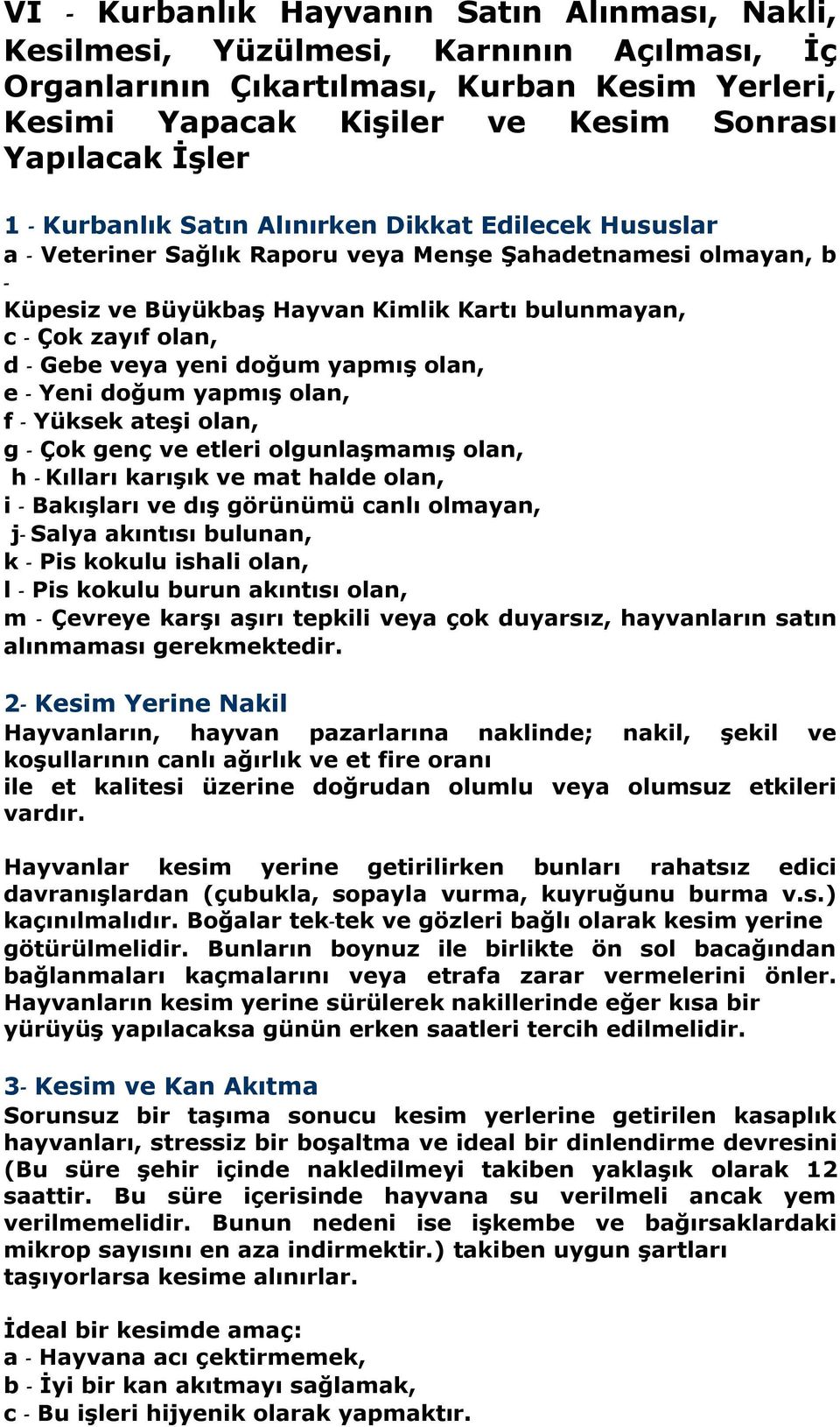 doğum yapmıģ olan, e Yeni doğum yapmıģ olan, f Yüksek ateģi olan, g Çok genç ve etleri olgunlaģmamıģ olan, h Kılları karıģık ve mat halde olan, i BakıĢları ve dıģ görünümü canlı olmayan, j Salya