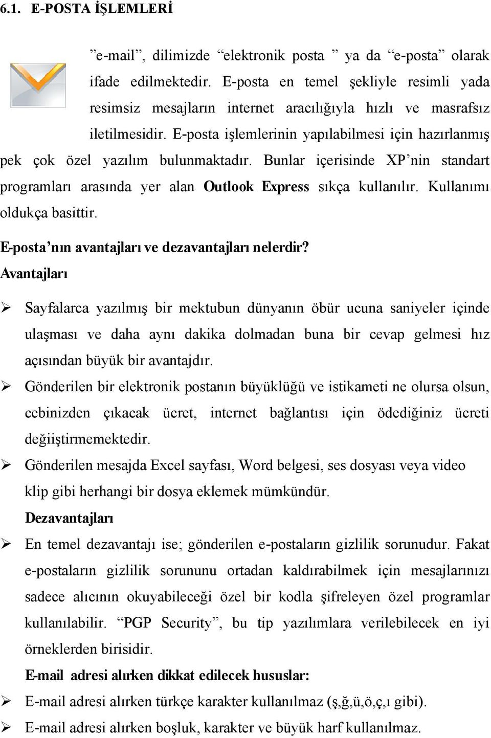 E-posta işlemlerinin yapılabilmesi için hazırlanmış pek çok özel yazılım bulunmaktadır. Bunlar içerisinde XP nin standart programları arasında yer alan Outlook Express sıkça kullanılır.