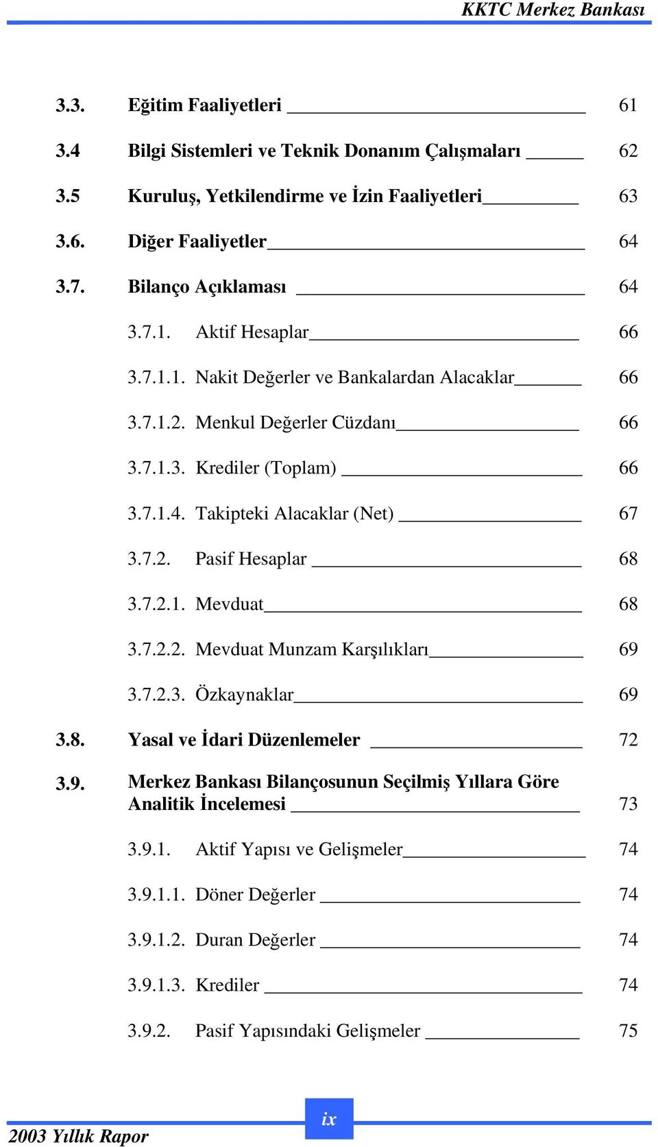 7.2. Pasif Hesaplar 68 3.7.2.1. Mevduat 68 3.7.2.2. Mevduat Munzam Karılıkları 69 3.7.2.3. Özkaynaklar 69 3.8. Yasal ve dari Düzenlemeler 72 3.9. Merkez Bankası Bilançosunun Seçilmi Yıllara Göre Analitik ncelemesi 73 3.