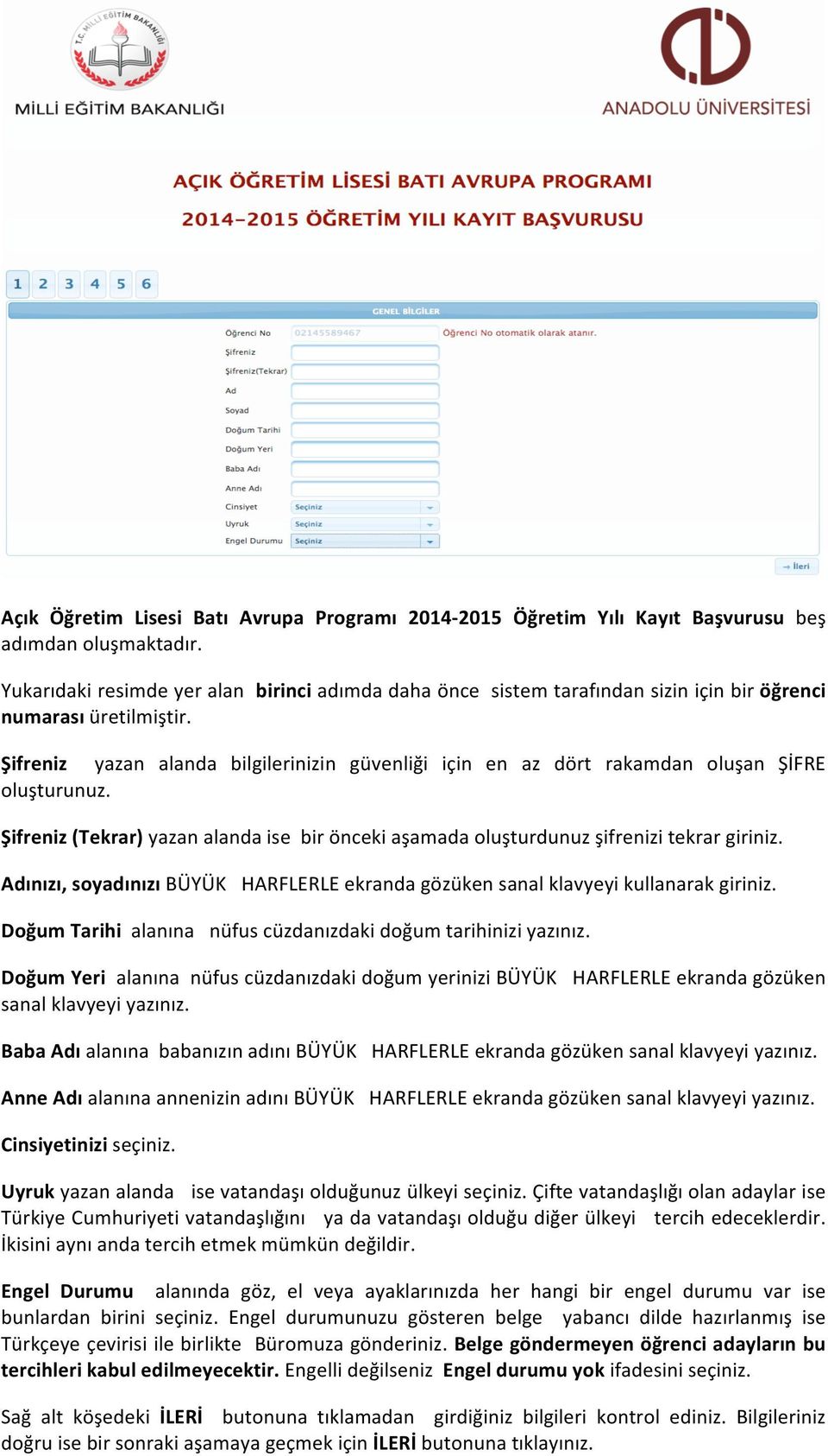 Şifreniz yazan alanda bilgilerinizin güvenliği için en az dört rakamdan oluşan ŞİFRE oluşturunuz. Şifreniz (Tekrar) yazan alanda ise bir önceki aşamada oluşturdunuz şifrenizi tekrar giriniz.