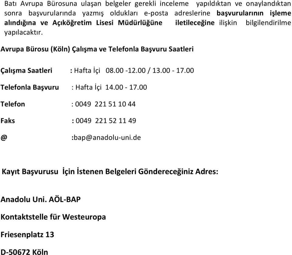 Avrupa Bürosu (Köln) Çalışma ve Telefonla Başvuru Saatleri Çalışma Saatleri Telefonla Başvuru Telefon Faks @ : Hafta İçi 08.00-12.00 / 13.00-17.