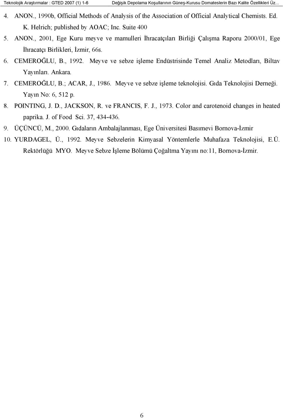 Gıda Teknolojisi Derneği. Yayın No: 6, 512 p. 8. POINTING, J. D., JACKSON, R. ve FRANCIS, F. J., 1973. Color and carotenoid changes in heated paprika. J. of Food Sci. 37, 434-436. 9. ÜÇÜNCÜ, M., 2000.