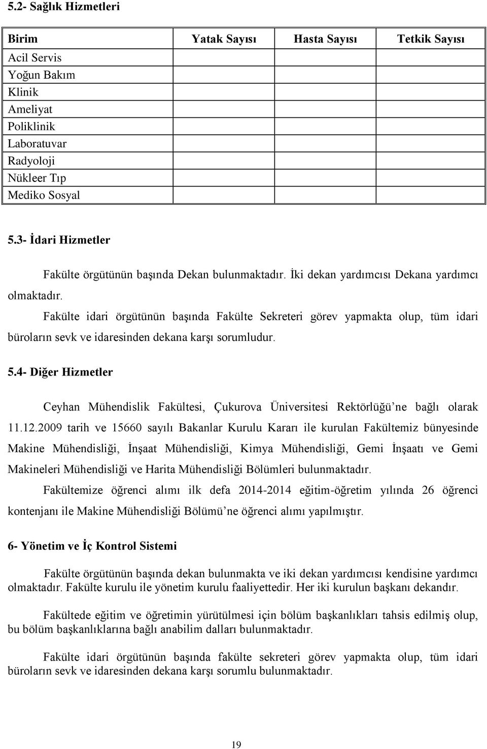 Fakülte idari örgütünün başında Fakülte Sekreteri görev yapmakta olup, tüm idari büroların sevk ve idaresinden dekana karşı sorumludur. 5.