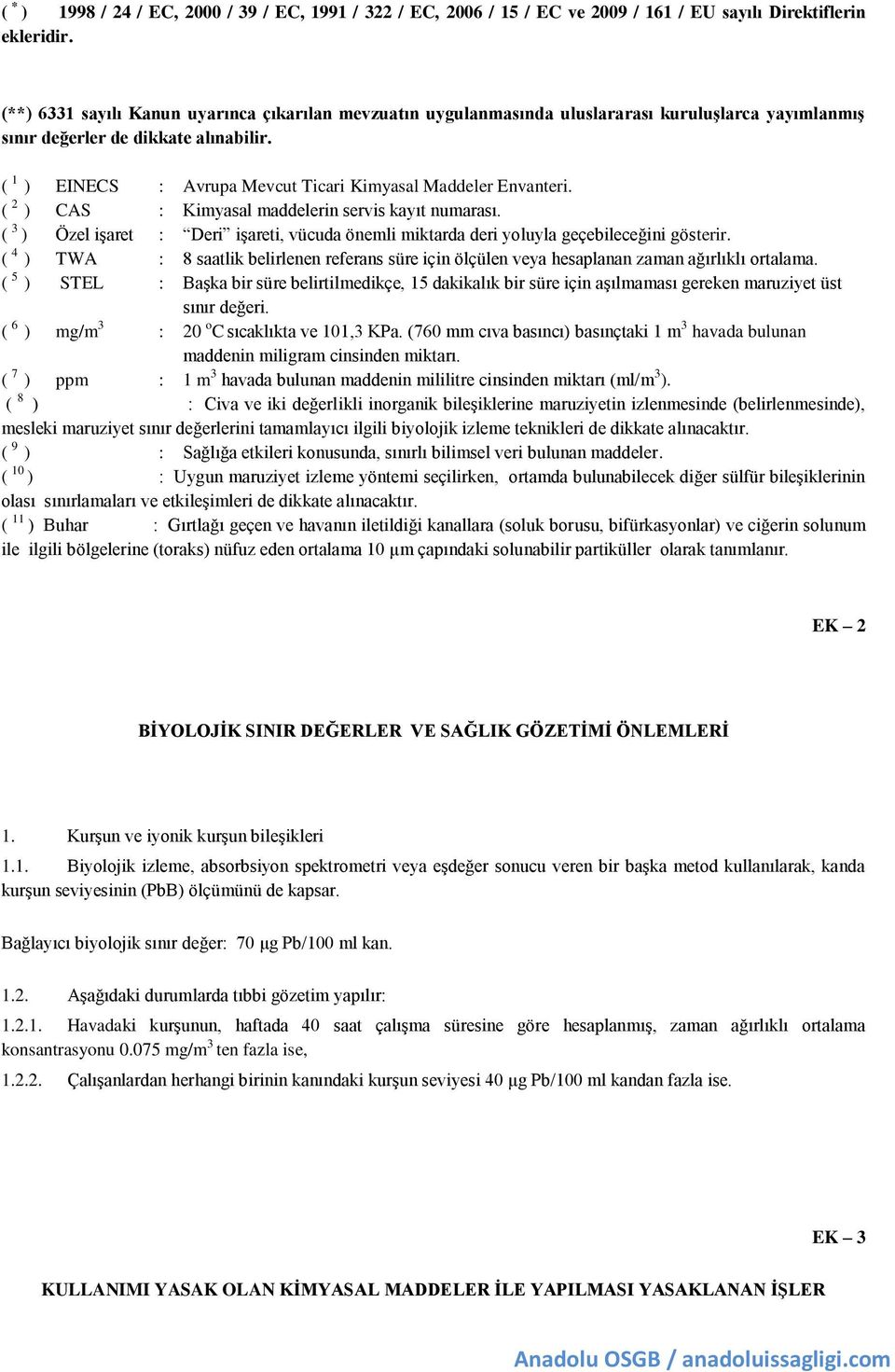 ( 1 ) EINECS : Avrupa Mevcut Ticari Kimyasal Maddeler Envanteri. ( 2 ) CAS : Kimyasal maddelerin servis kayıt numarası.