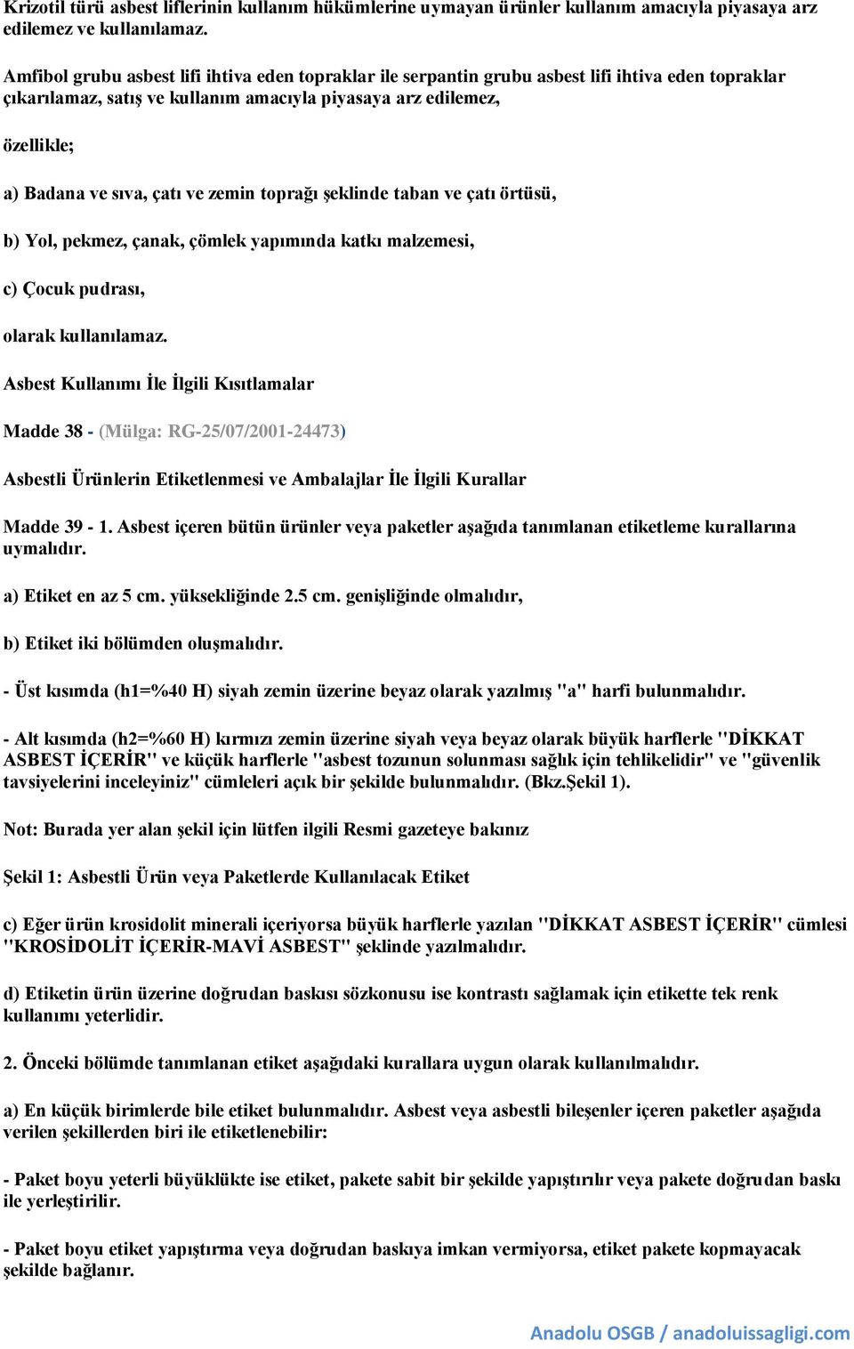 ve zemin toprağı şeklinde taban ve çatı örtüsü, b) Yol, pekmez, çanak, çömlek yapımında katkı malzemesi, c) Çocuk pudrası, olarak kullanılamaz.