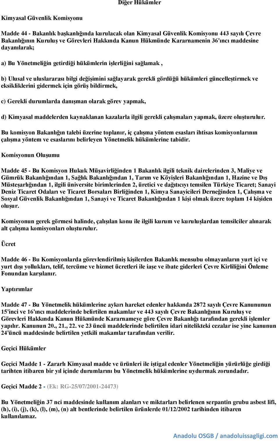 güncelleştirmek ve eksikliklerini gidermek için görüş bildirmek, c) Gerekli durumlarda danışman olarak görev yapmak, d) Kimyasal maddelerden kaynaklanan kazalarla ilgili gerekli çalışmaları yapmak,