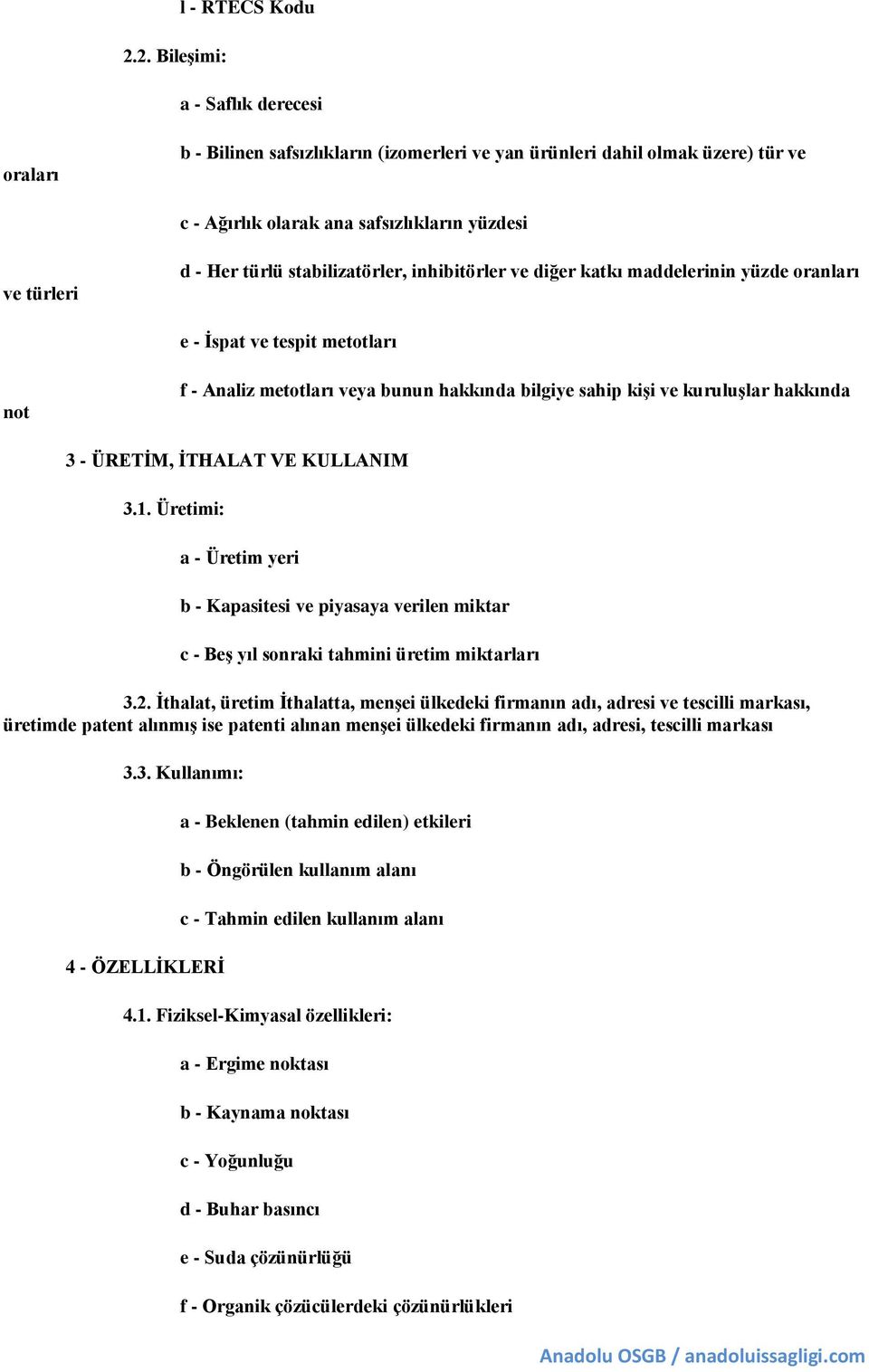 3 - ÜRETİM, İTHALAT VE KULLANIM 3.1. Üretimi: a - Üretim yeri b - Kapasitesi ve piyasaya verilen miktar c - Beş yıl sonraki tahmini üretim miktarları 3.2.