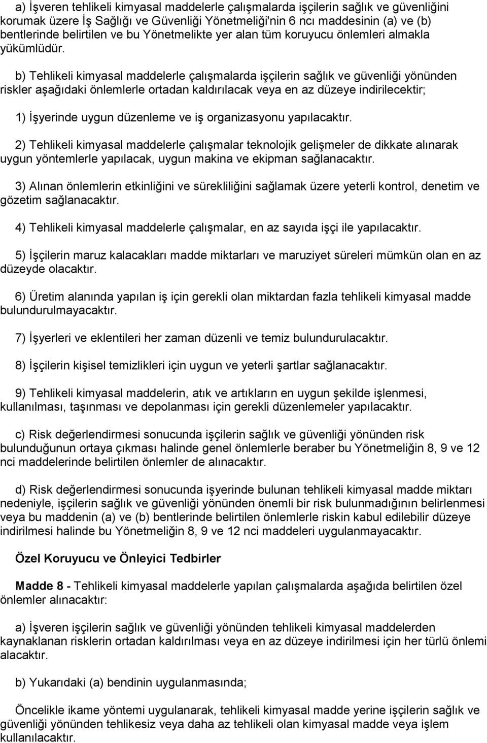 b) Tehlikeli kimyasal maddelerle çalışmalarda işçilerin sağlık ve güvenliği yönünden riskler aşağıdaki önlemlerle ortadan kaldırılacak veya en az düzeye indirilecektir; 1) İşyerinde uygun düzenleme