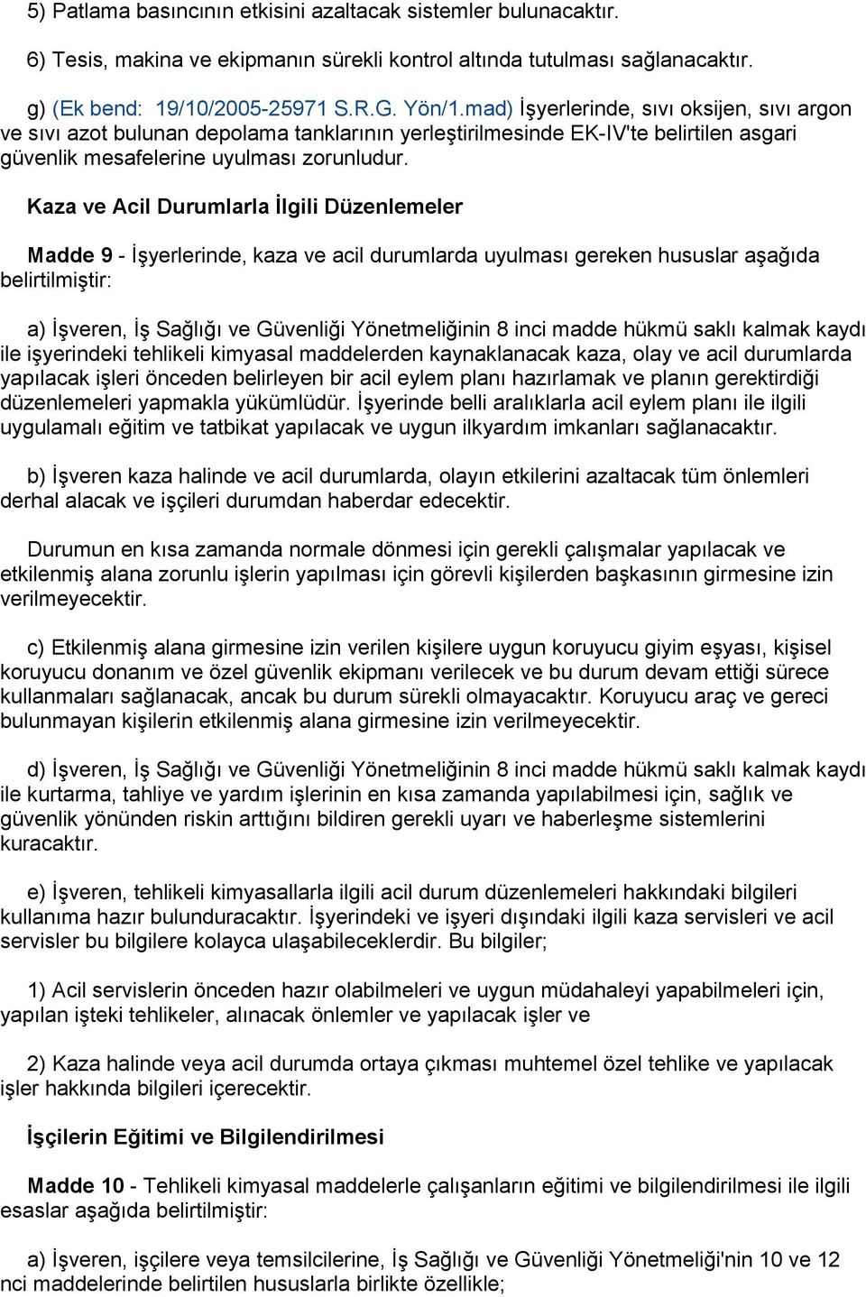 Kaza ve Acil Durumlarla İlgili Düzenlemeler Madde 9 - İşyerlerinde, kaza ve acil durumlarda uyulması gereken hususlar aşağıda belirtilmiştir: a) İşveren, İş Sağlığı ve Güvenliği Yönetmeliğinin 8 inci