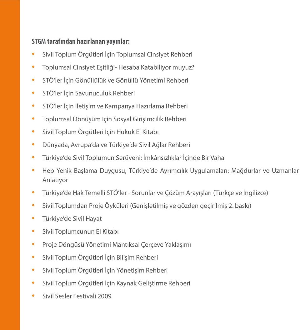 Toplum Örgütleri İçin Hukuk El Kitabı Dünyada, Avrupa da ve Türkiye de Sivil Ağlar Rehberi Türkiye de Sivil Toplumun Serüveni: İmkânsızlıklar İçinde Bir Vaha Hep Yenik Başlama Duygusu, Türkiye de