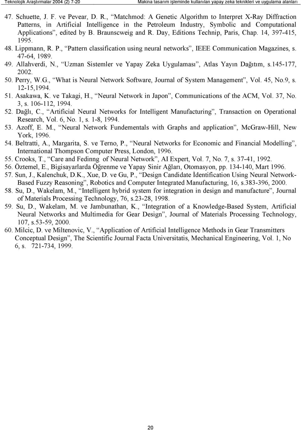 Day, Editions Technip, Paris, Chap. 14, 397-415, 1995. 48. Lippmann, R. P., Pattern classification using neural networks, IEEE Communication Magazines, s. 47-64, 1989. 49. Allahverdi, N.