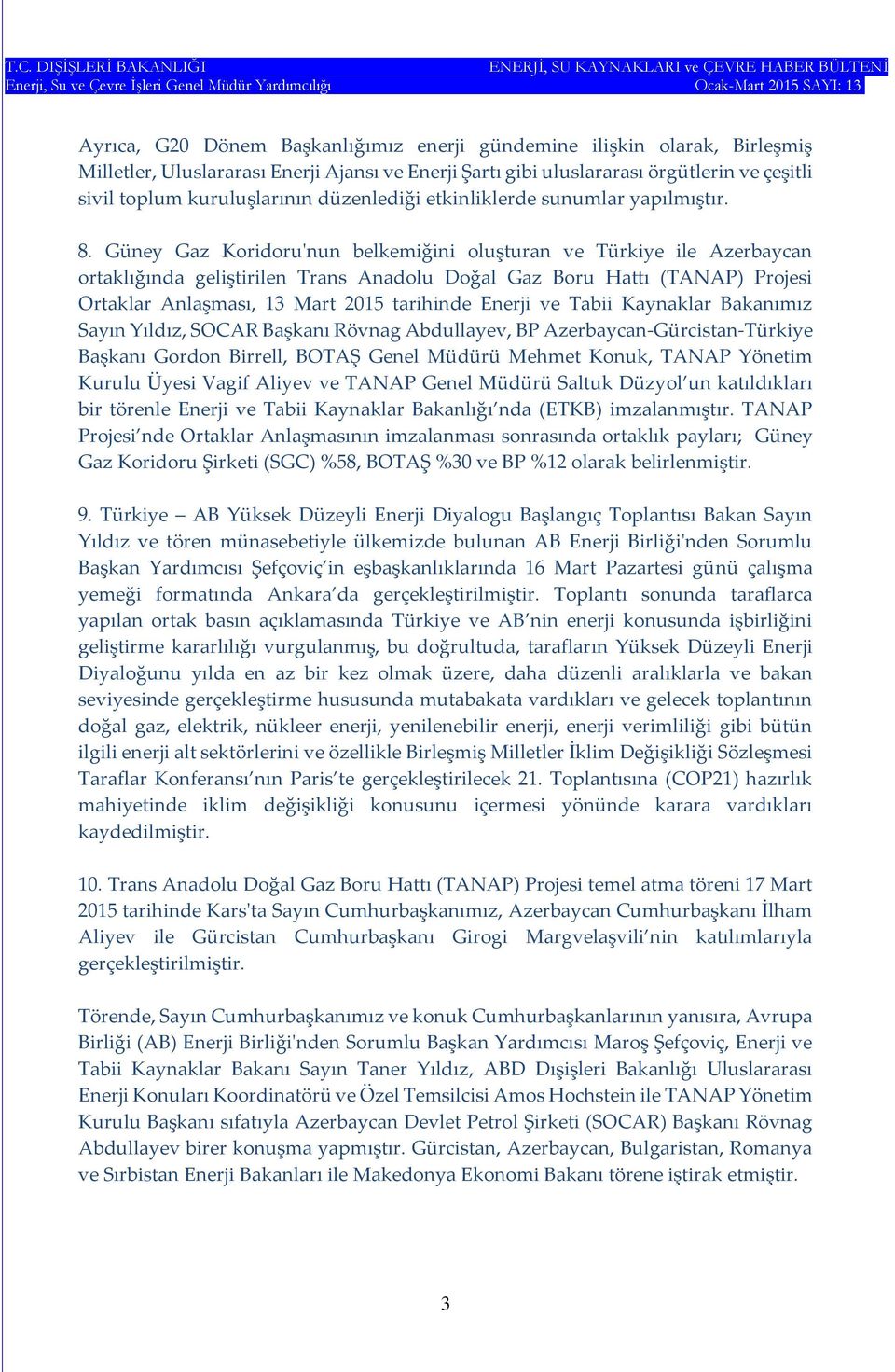 Güney Gaz Koridoru'nun belkemiğini oluşturan ve Türkiye ile Azerbaycan ortaklığında geliştirilen Trans Anadolu Doğal Gaz Boru Hattı (TANAP) Projesi Ortaklar Anlaşması, 13 Mart 2015 tarihinde Enerji