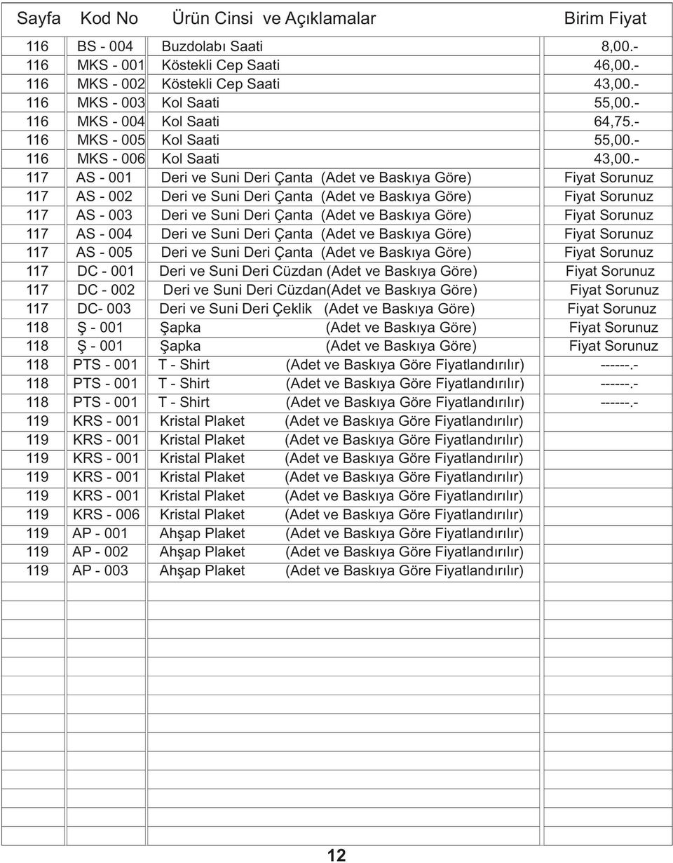 - 117 AS - 001 Deri ve Suni Deri Çanta (Adet ve Baskıya Göre) Fiyat Sorunuz 117 AS - 002 Deri ve Suni Deri Çanta (Adet ve Baskıya Göre) Fiyat Sorunuz 117 AS - 003 Deri ve Suni Deri Çanta (Adet ve