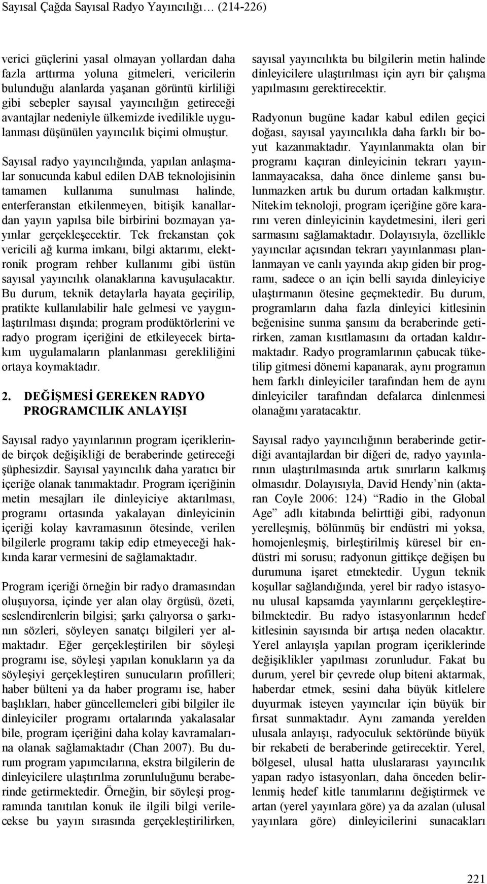 Sayısal radyo yayıncılığında, yapılan anlaşmalar sonucunda kabul edilen DAB teknolojisinin tamamen kullanıma sunulması halinde, enterferanstan etkilenmeyen, bitişik kanallardan yayın yapılsa bile