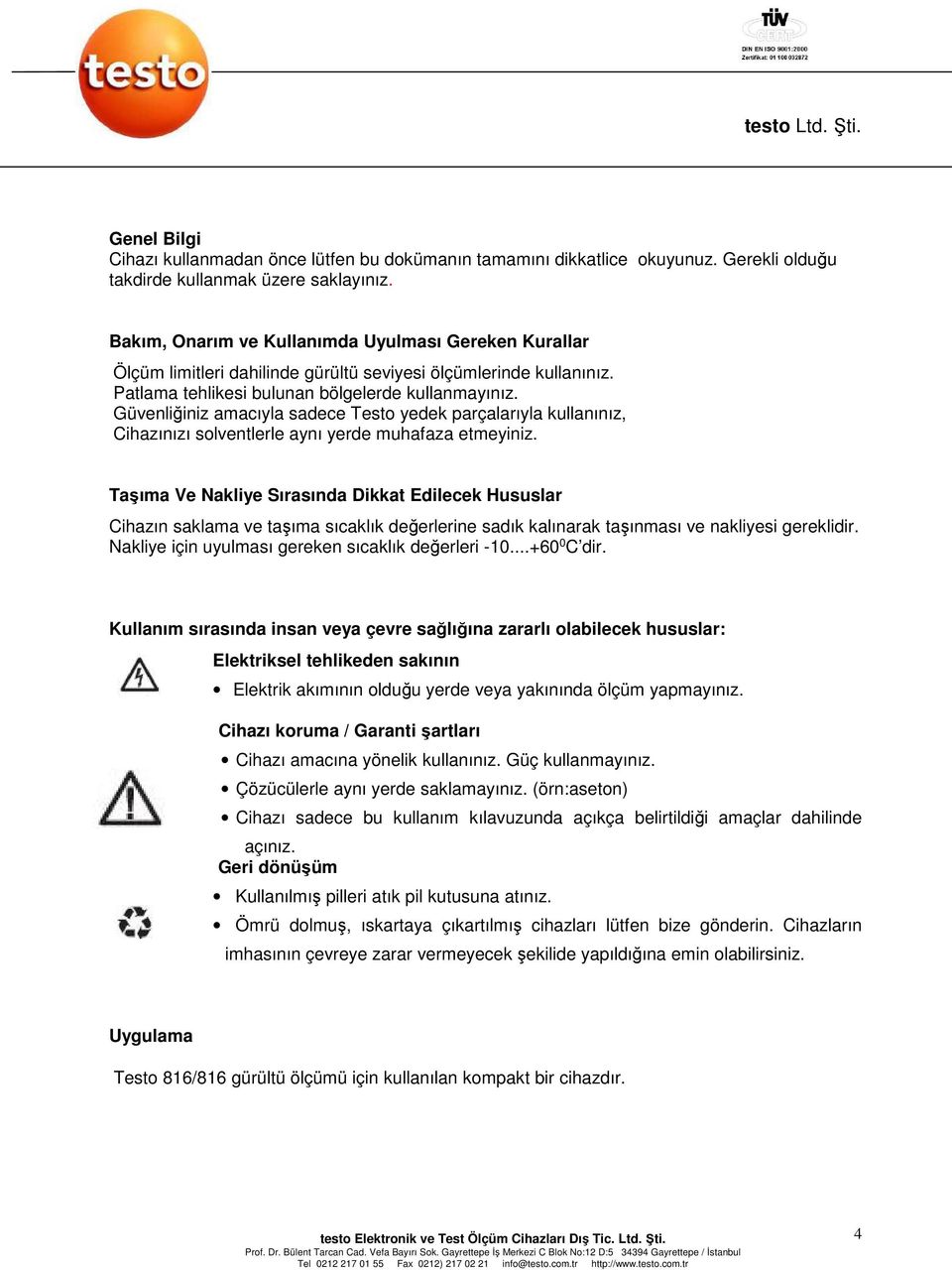 Güvenliğiniz amacıyla sadece Testo yedek parçalarıyla kullanınız, Cihazınızı solventlerle aynı yerde muhafaza etmeyiniz.