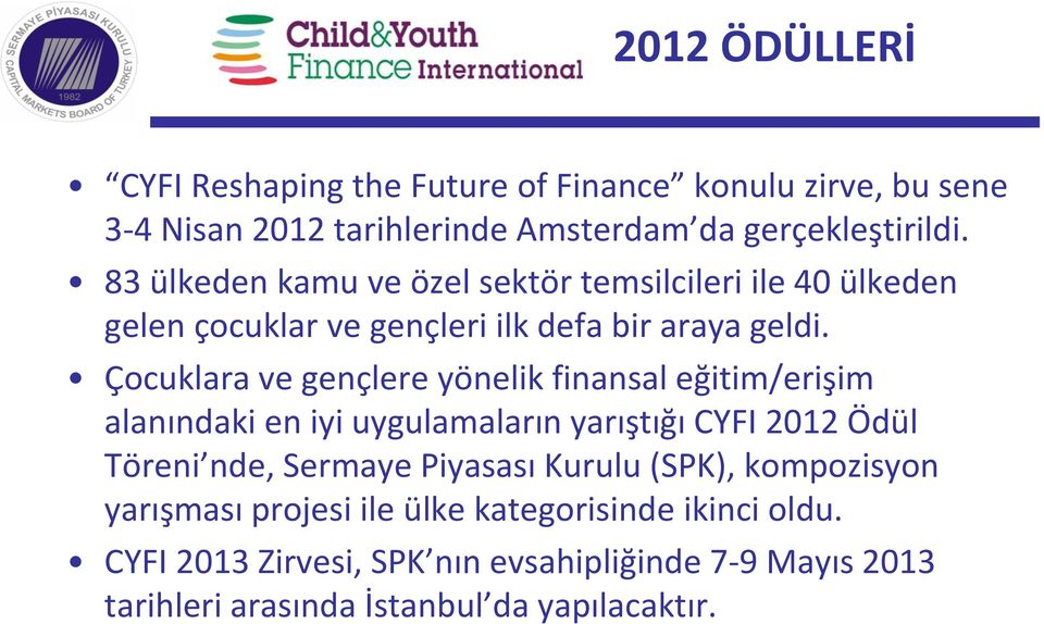 Çocuklara ve gençlere yönelik finansal eğitim/erişim alanındaki en iyi uygulamaların yarıştığı CYFI 2012 Ödül Töreni nde, Sermaye Piyasası