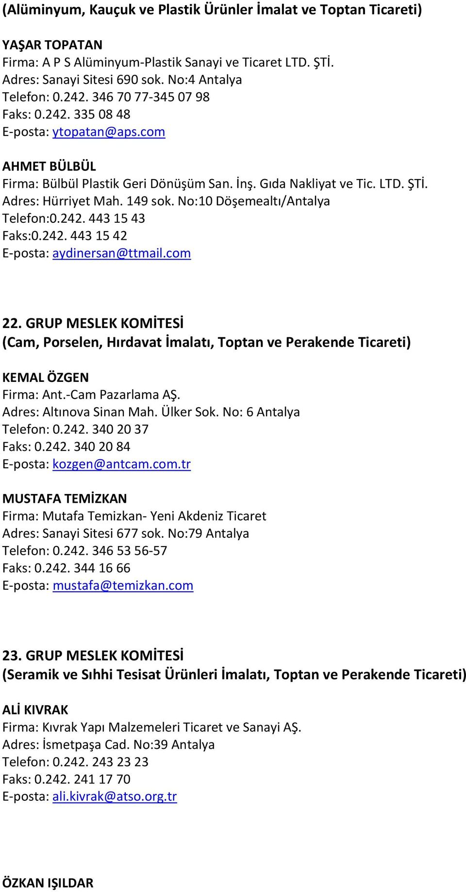 No:10 Döşemealtı/Antalya Telefon:0.242. 443 15 43 Faks:0.242. 443 15 42 E posta: aydinersan@ttmail.com 22.
