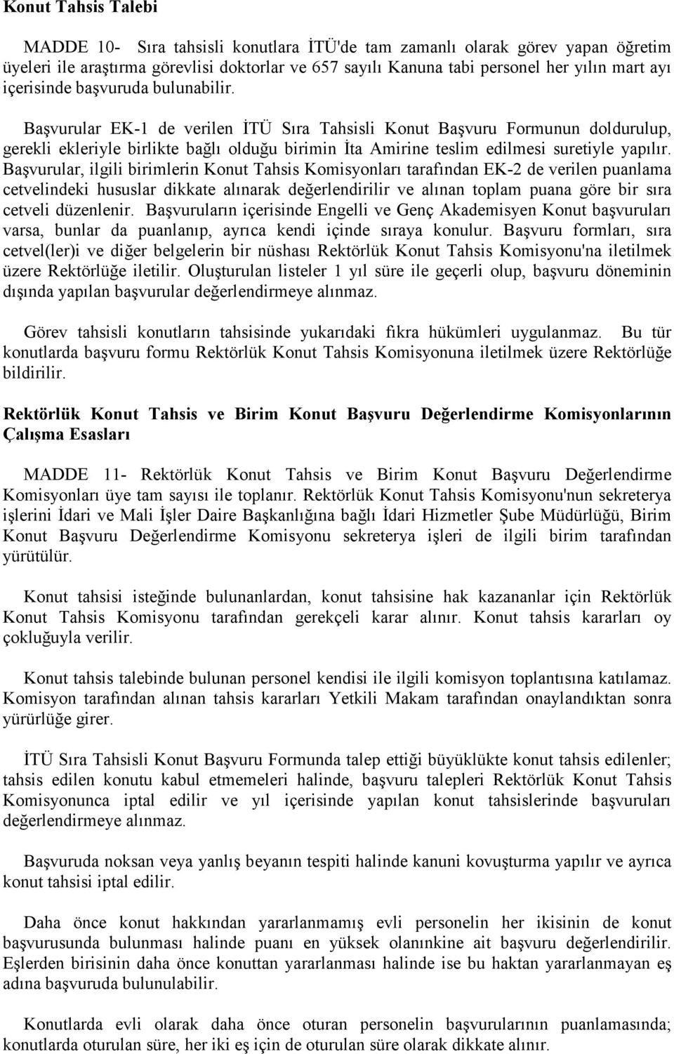 Başvurular EK-1 de verilen İTÜ Sıra Tahsisli Konut Başvuru Formunun doldurulup, gerekli ekleriyle birlikte bağlı olduğu birimin İta Amirine teslim edilmesi suretiyle yapılır.