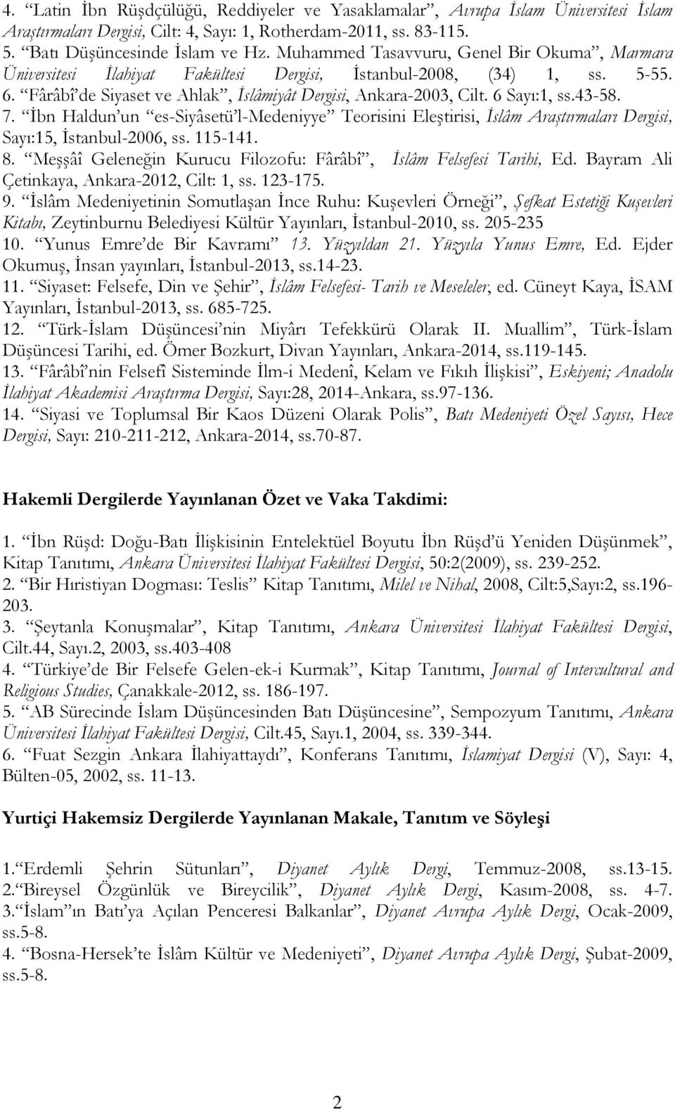 6 Sayı:1, ss.43-58. 7. İbn Haldun un es-siyâsetü l-medeniyye Teorisini Eleştirisi, İslâm Araştırmaları Dergisi, Sayı:15, İstanbul-2006, ss. 115-141. 8.
