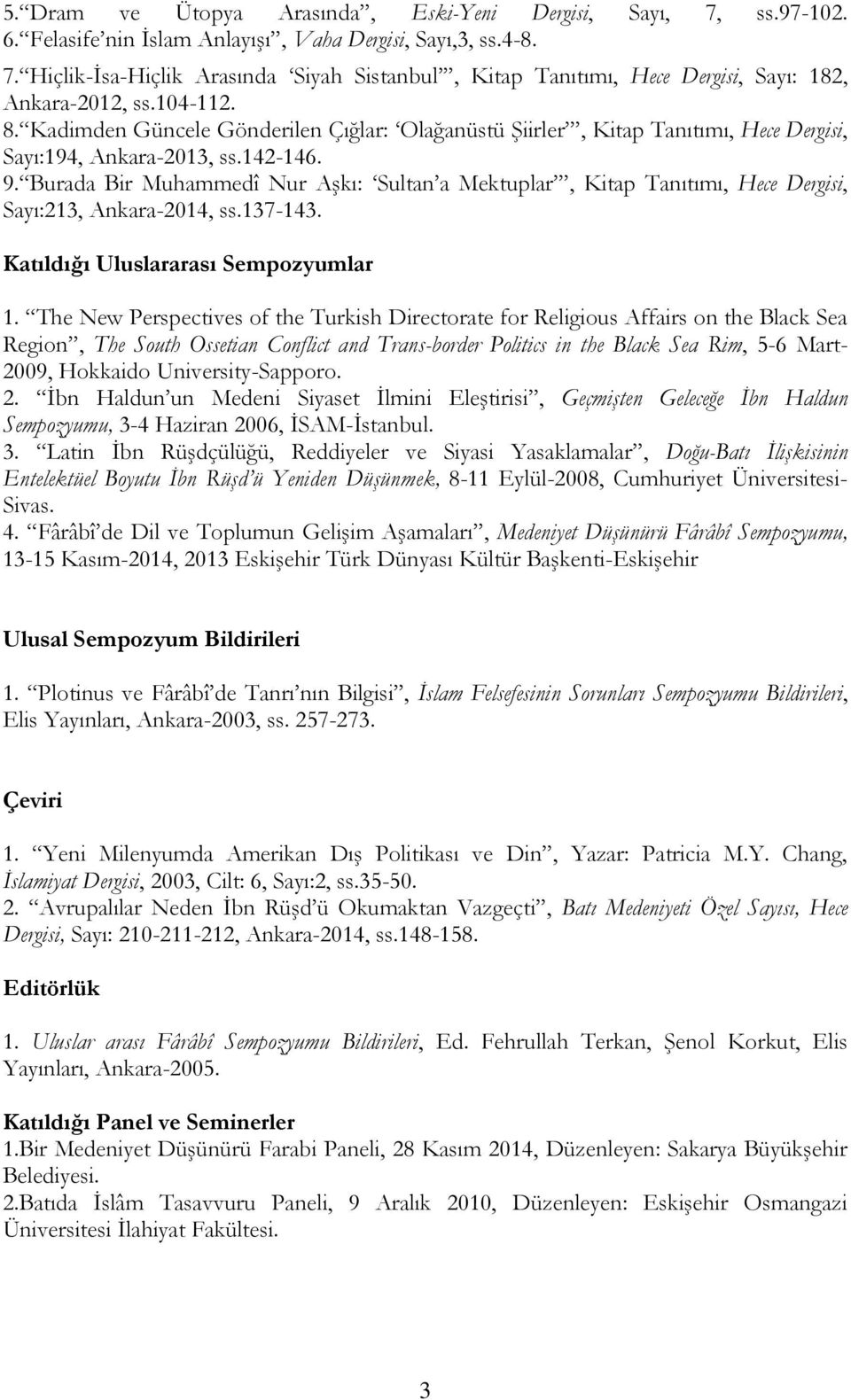 Burada Bir Muhammedî Nur Aşkı: Sultan a Mektuplar, Kitap Tanıtımı, Hece Dergisi, Sayı:213, Ankara-2014, ss.137-143. Katıldığı Uluslararası Sempozyumlar 1.