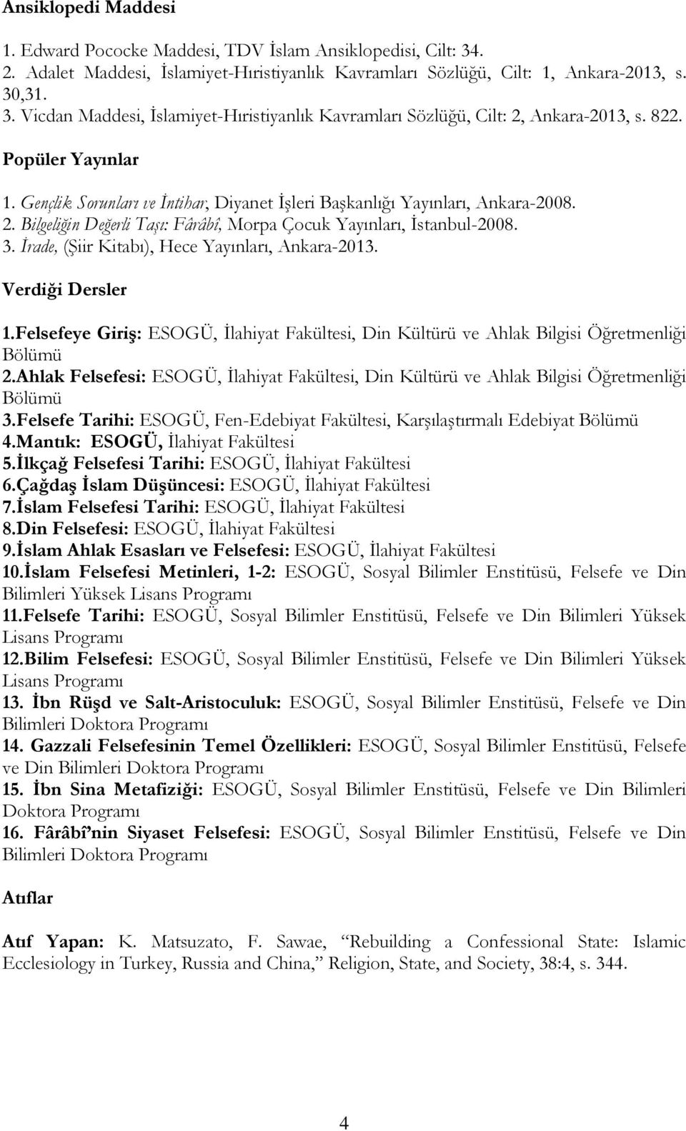 İrade, (Şiir Kitabı), Hece Yayınları, Ankara-2013. Verdiği Dersler 1.Felsefeye Giriş: ESOGÜ, İlahiyat Fakültesi, Din Kültürü ve Ahlak Bilgisi Öğretmenliği Bölümü 2.