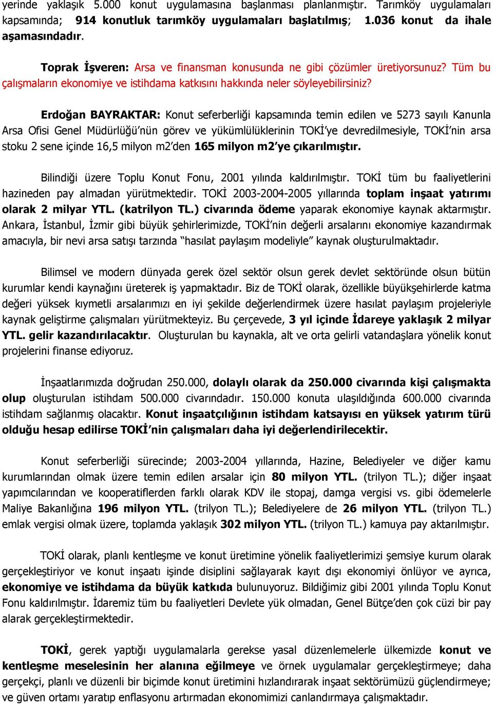Erdoğan BAYRAKTAR: Konut seferberliği kapsamında temin edilen ve 5273 sayılı Kanunla Arsa Ofisi Genel Müdürlüğü nün görev ve yükümlülüklerinin TOKİ ye devredilmesiyle, TOKİ nin arsa stoku 2 sene