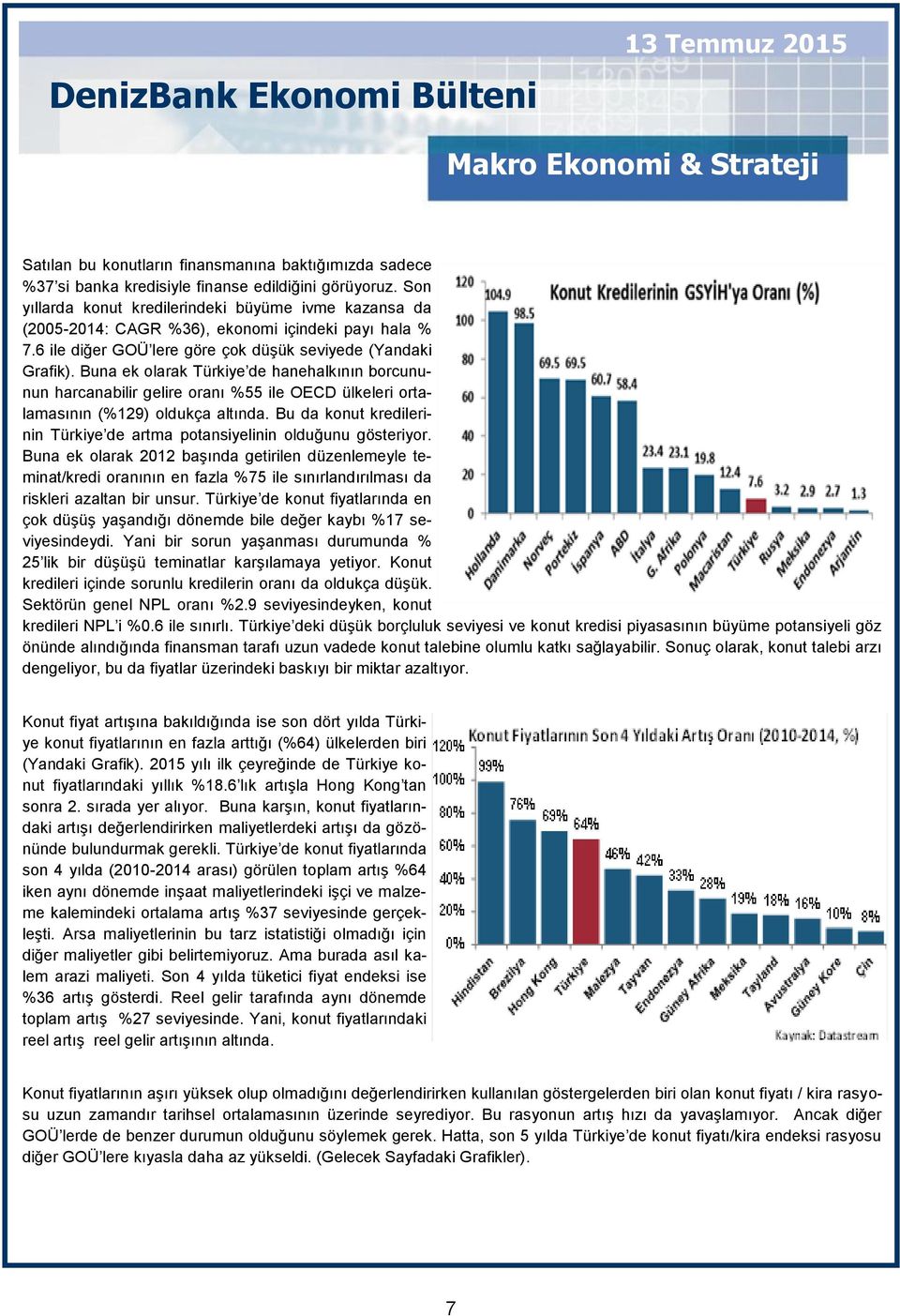 Buna ek olarak Türkiye de hanehalkının borcununun harcanabilir gelire oranı %55 ile OECD ülkeleri ortalamasının (%129) oldukça altında.