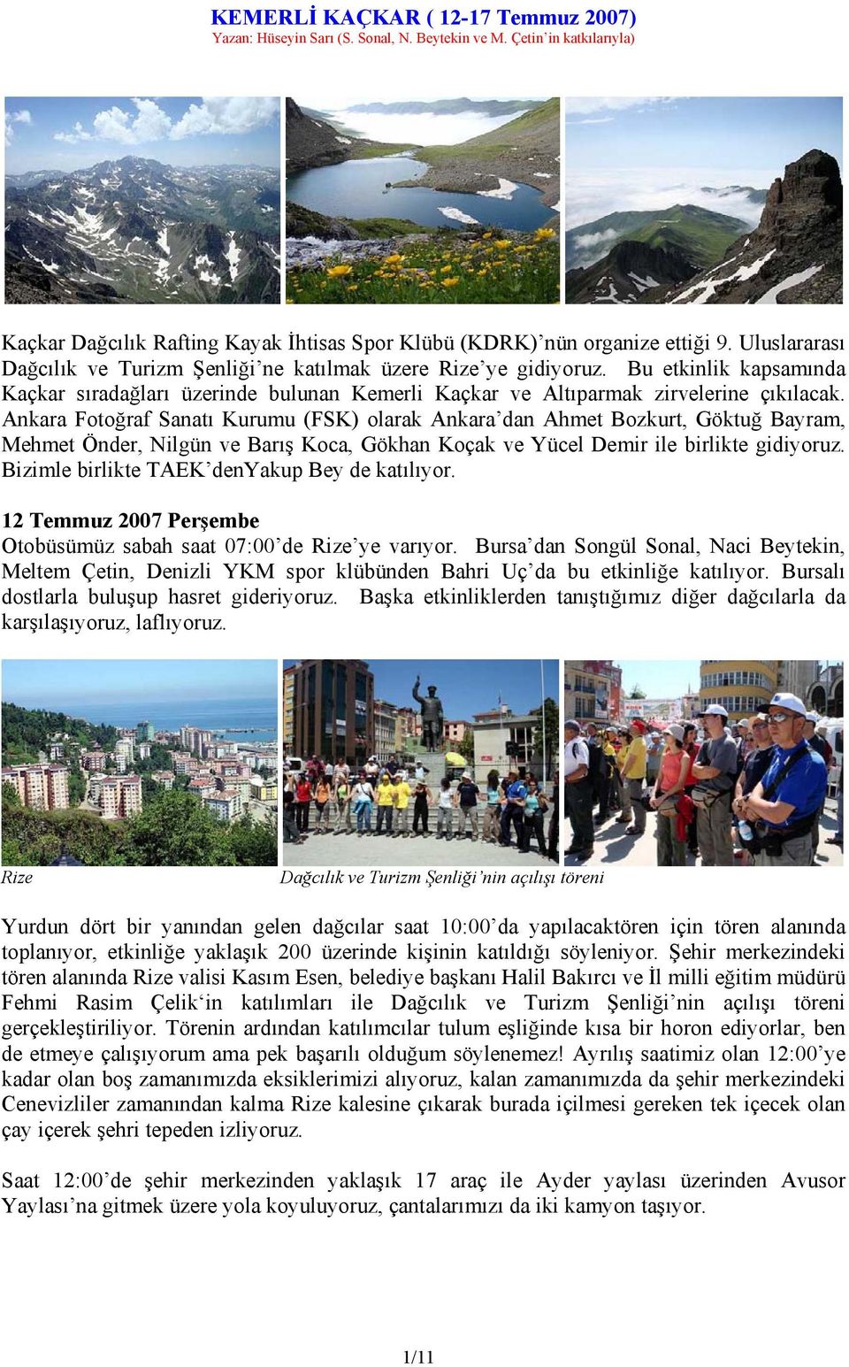 Ankara Fotoğraf Sanatı Kurumu (FSK) olarak Ankara dan Ahmet Bozkurt, Göktuğ Bayram, Mehmet Önder, Nilgün ve Barış Koca, Gökhan Koçak ve Yücel Demir ile birlikte gidiyoruz.