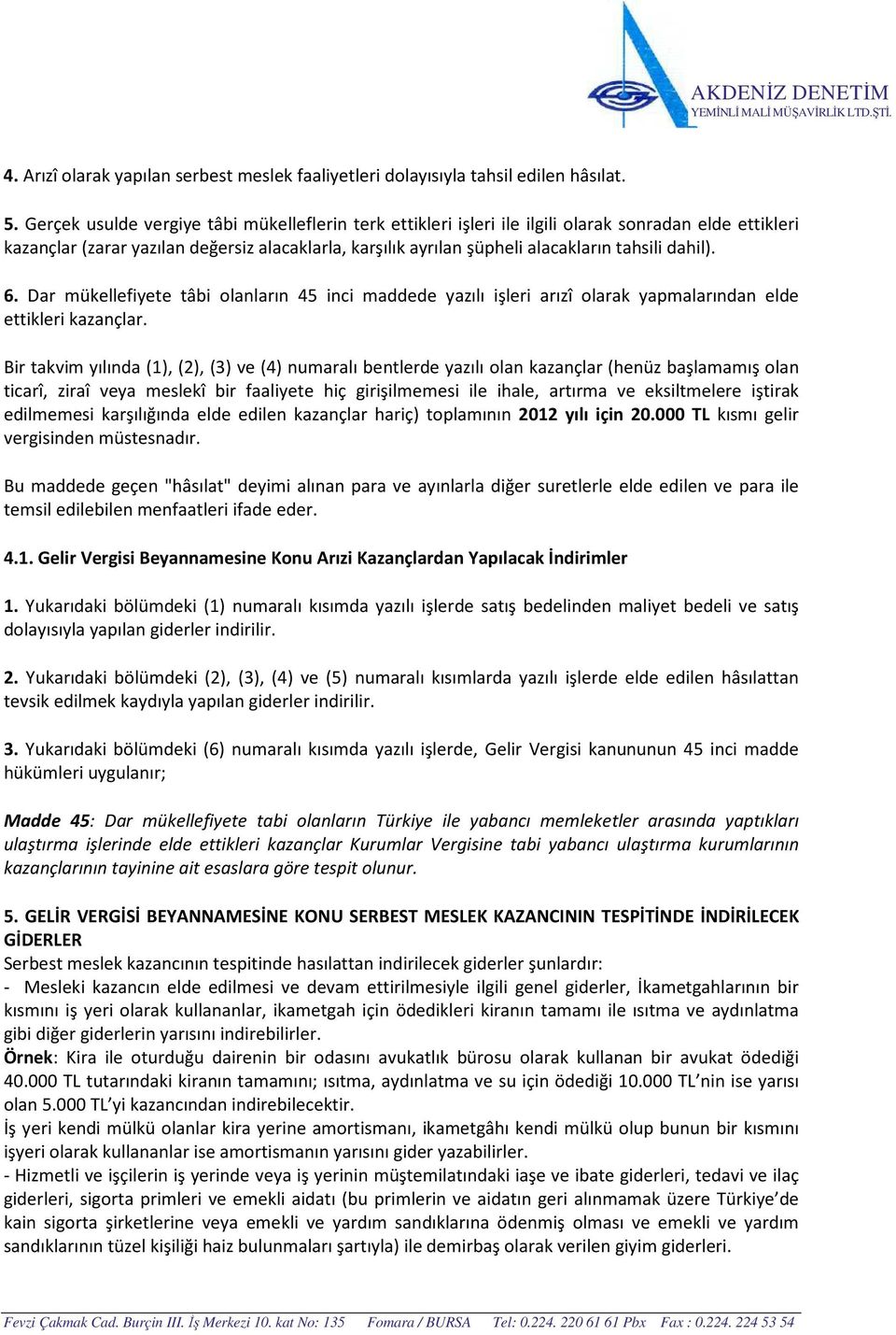 dahil). 6. Dar mükellefiyete tâbi olanların 45 inci maddede yazılı işleri arızî olarak yapmalarından elde ettikleri kazançlar.