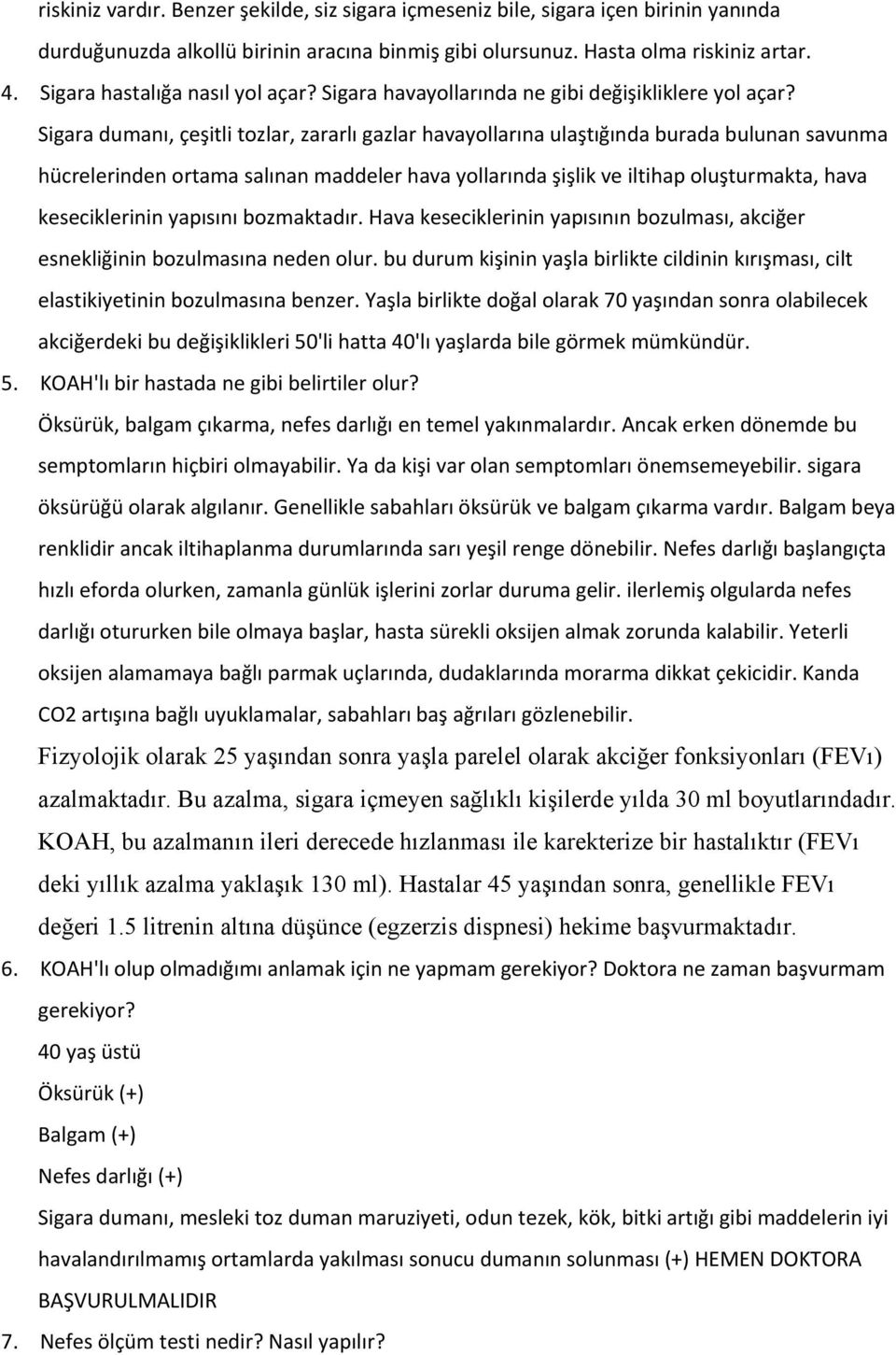 Sigara dumanı, çeşitli tozlar, zararlı gazlar havayollarına ulaştığında burada bulunan savunma hücrelerinden ortama salınan maddeler hava yollarında şişlik ve iltihap oluşturmakta, hava