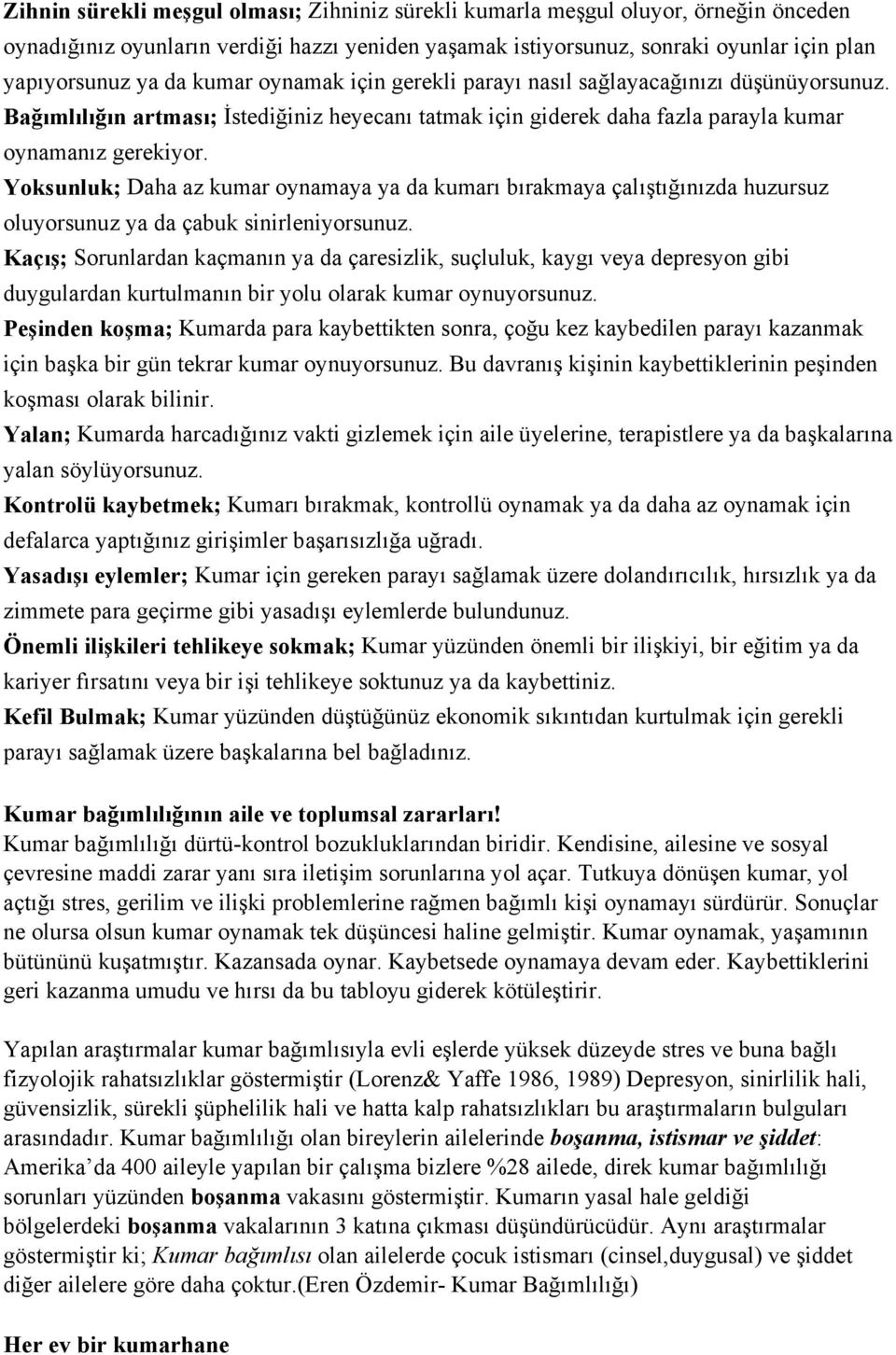 Yoksunluk; Daha az kumar oynamaya ya da kumarı bırakmaya çalıştığınızda huzursuz oluyorsunuz ya da çabuk sinirleniyorsunuz.