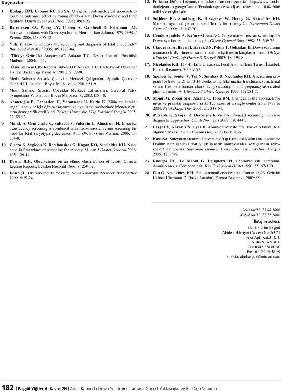 How to improve the screening and diagnosis of fetal aneuploidy? Bull Acad Natl Med 2005;189:1773-84. 4. Türkiye Özürlüler Araflt rmas. Ankara: T.C. Devlet statistik Enstitüsü Matbaas ; 2004:1-31. 5.