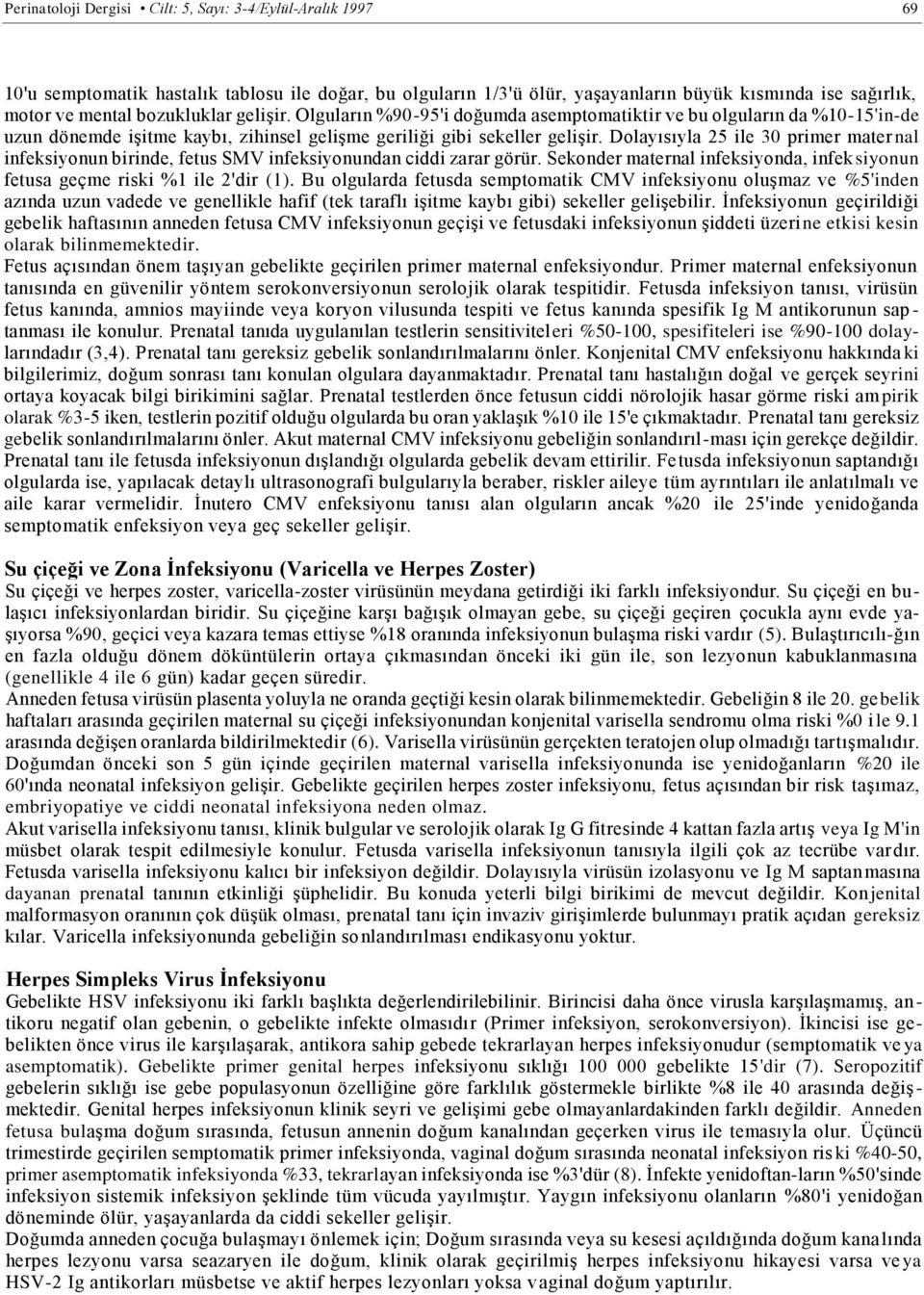 Dolayısıyla 25 ile 30 primer mater nal infeksiyonun birinde, fetus SMV infeksiyonundan ciddi zarar görür. Sekonder maternal infeksiyonda, infek siyonun fetusa geçme riski %1 ile 2'dir (1).