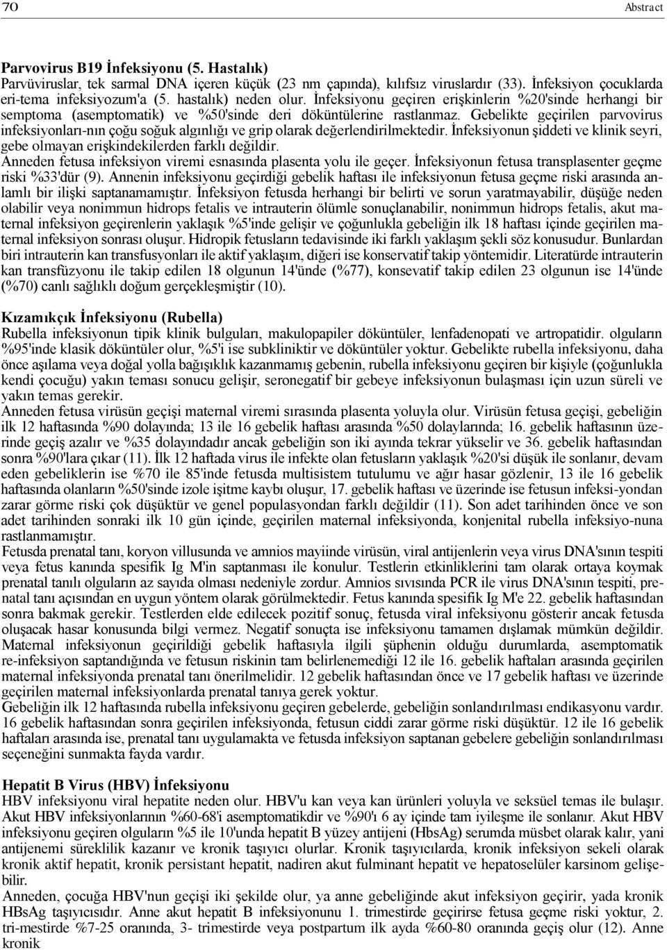 Gebelikte geçirilen parvovirus infeksiyonları-nın çoğu soğuk algınlığı ve grip olarak değerlendirilmektedir. İnfeksiyonun şiddeti ve klinik seyri, gebe olmayan erişkindekilerden farklı değildir.